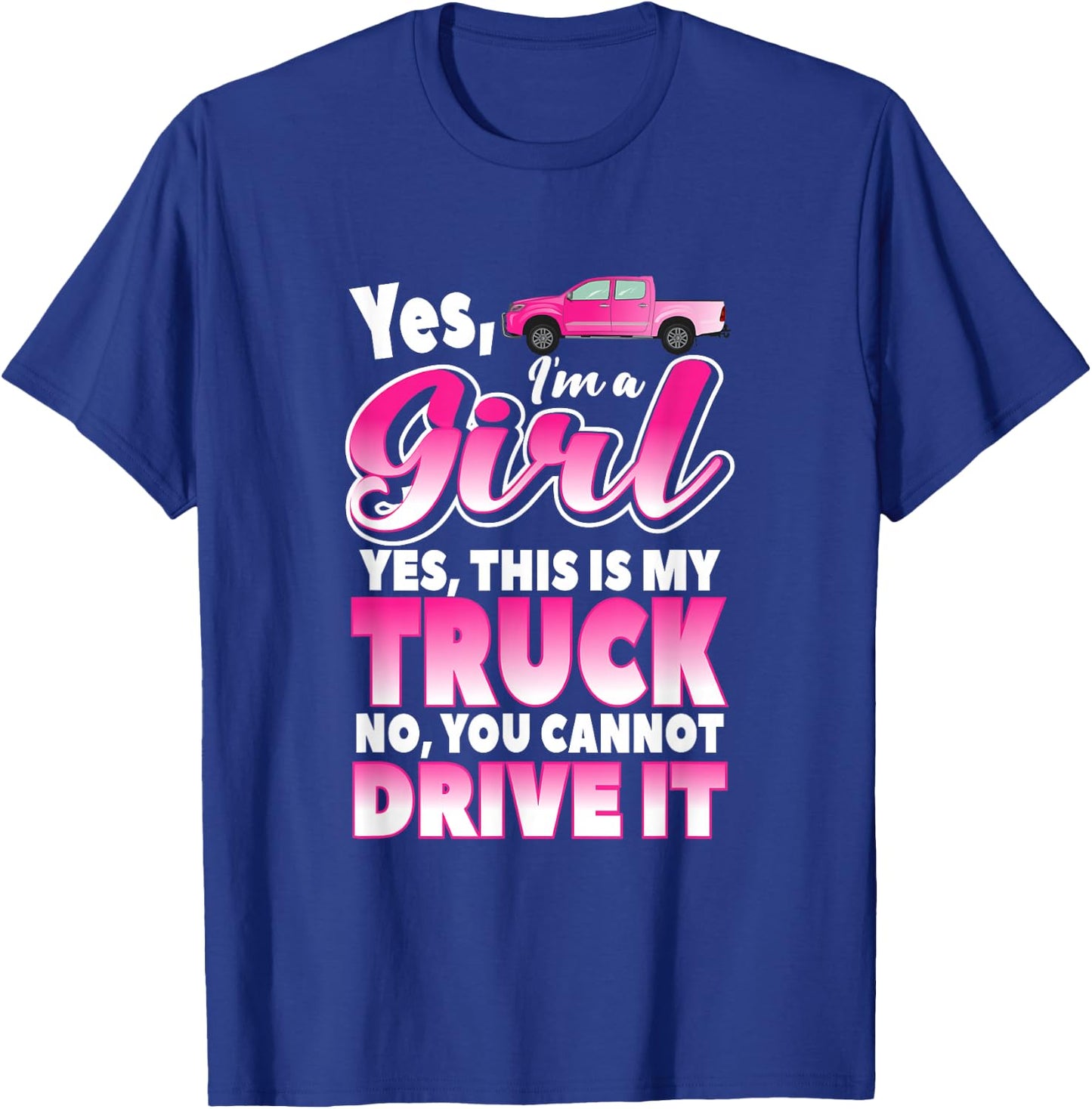 Yes I'm A Girl and This Is My Truck | Sassy Truck Chick Gift T-Shirt - T-Shirt | Royal