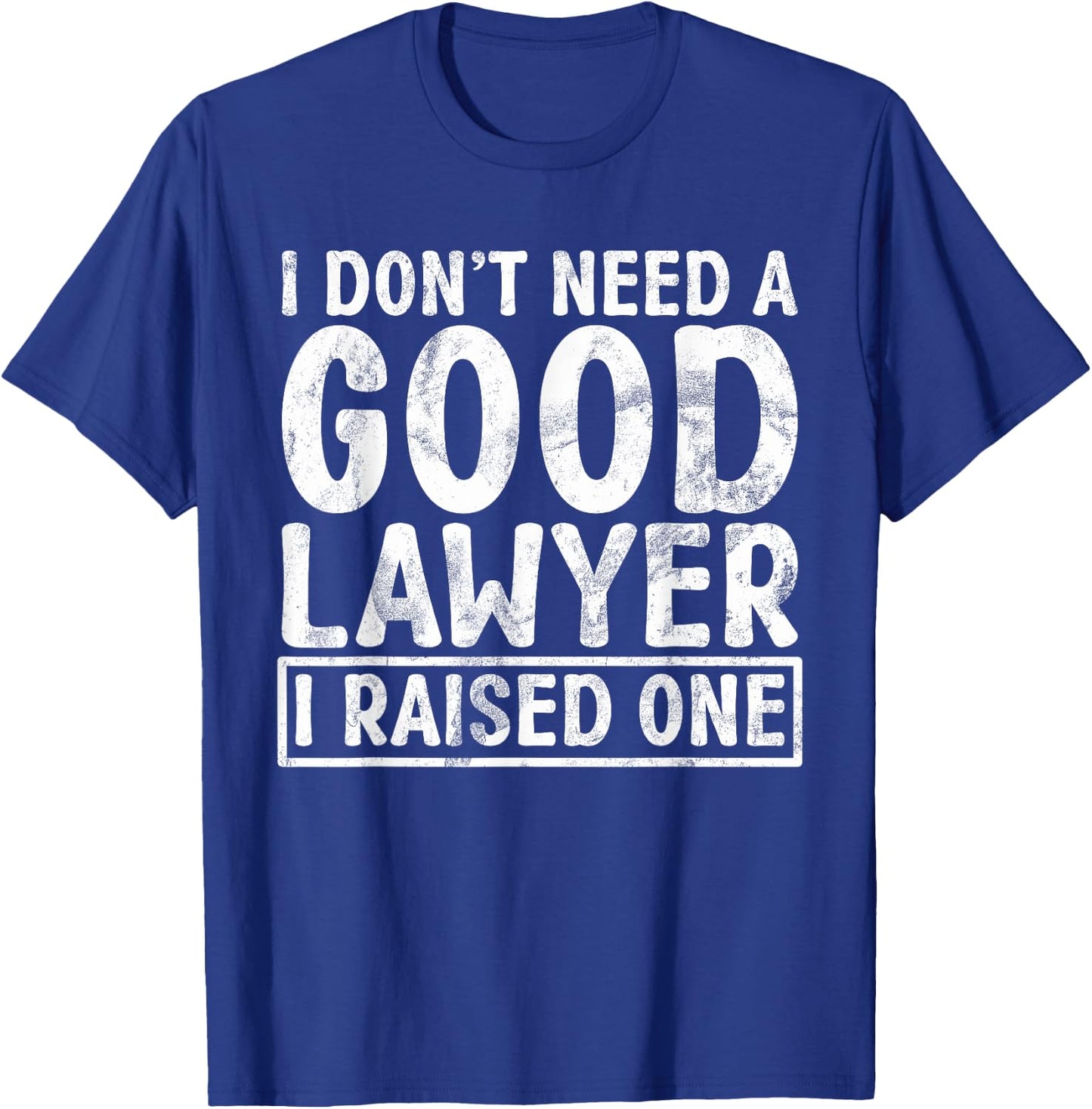 I dont need a good Lawyer i raised one Lawyer Parents T-Shirt - T-Shirt | Royal