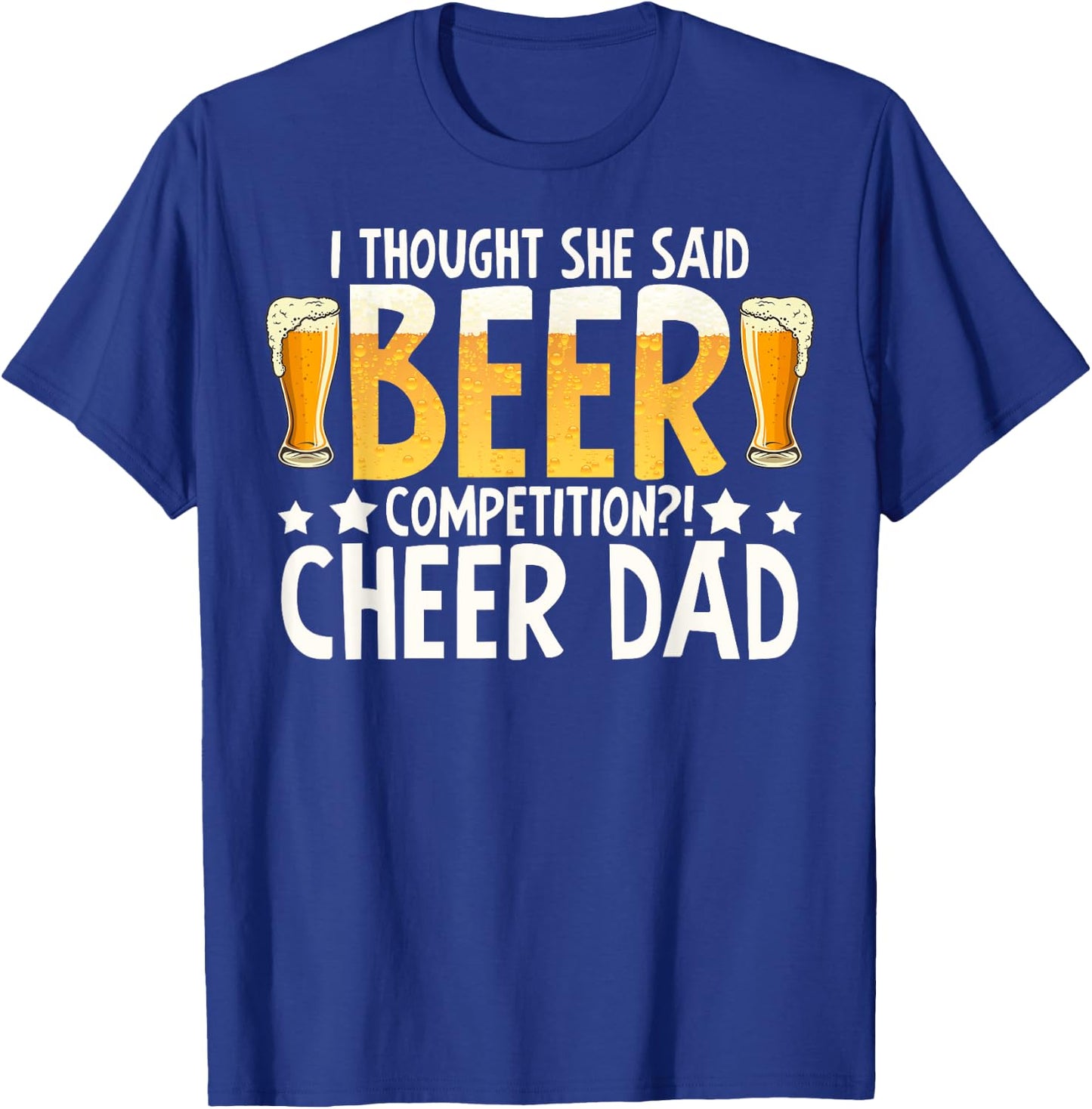 I thought she said beer competition cheer dad T-Shirt - T-Shirt | Royal