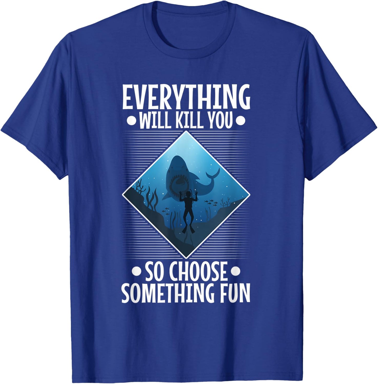Everything will kill you so choose something fun, Scuba T-Shirt - T-Shirt | Royal