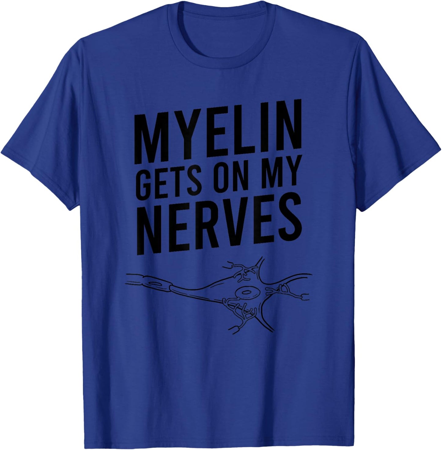 Myelin Gets On My Nerves Funny Neuro Pun Neurologist Gift T-Shirt - T-Shirt | Royal