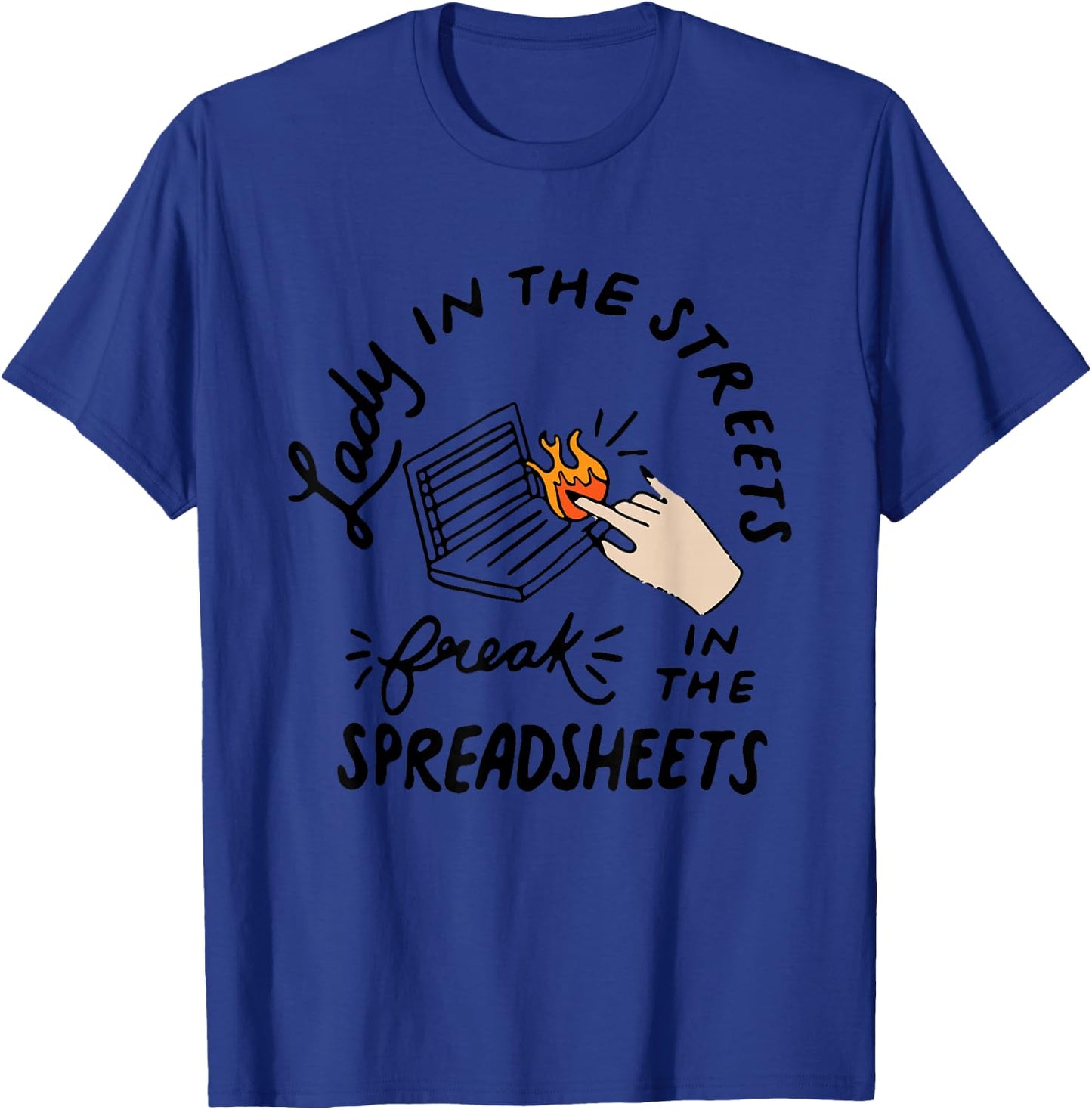 Lady in the Streets Freak in the Spreadsheets , Funny Shirts T-Shirt - T-Shirt | Royal