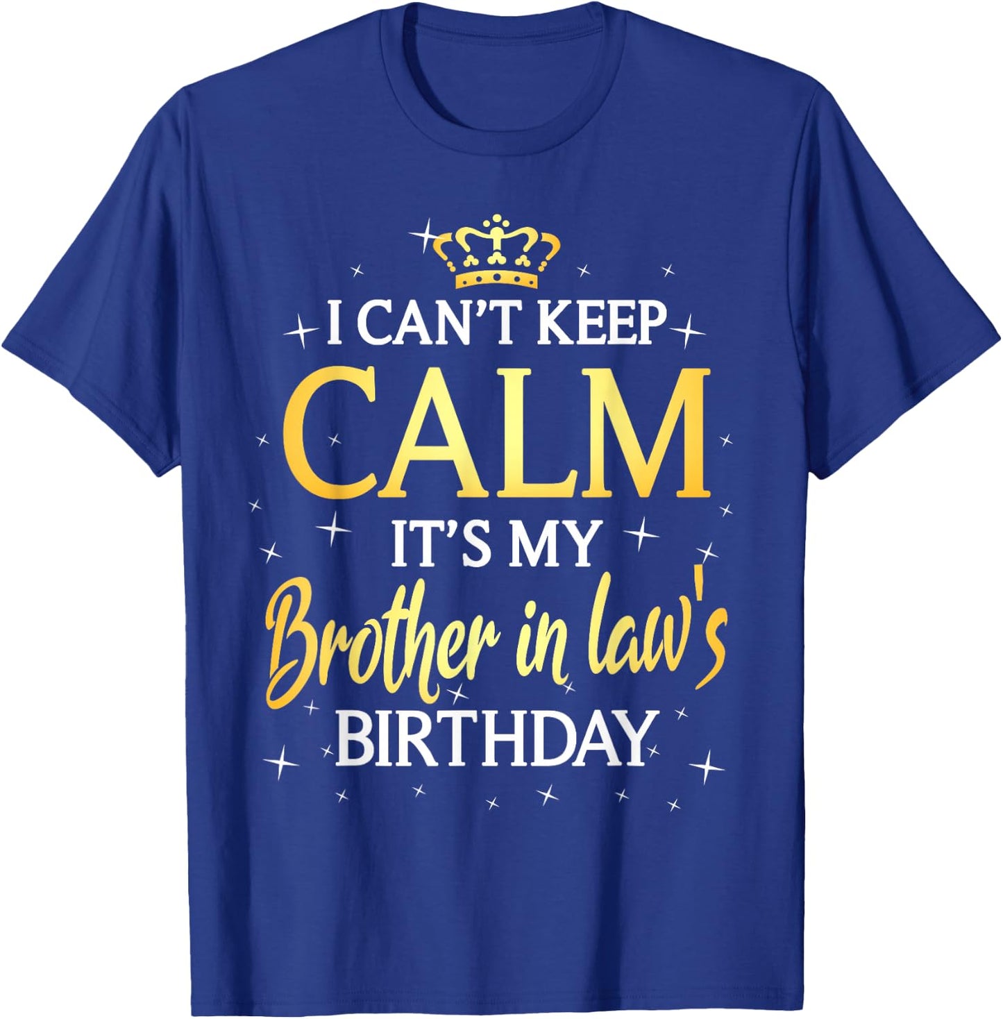 I Can't Keep Calm It's My Brother in law Birthday Gift Bday T-Shirt - T-Shirt | Royal