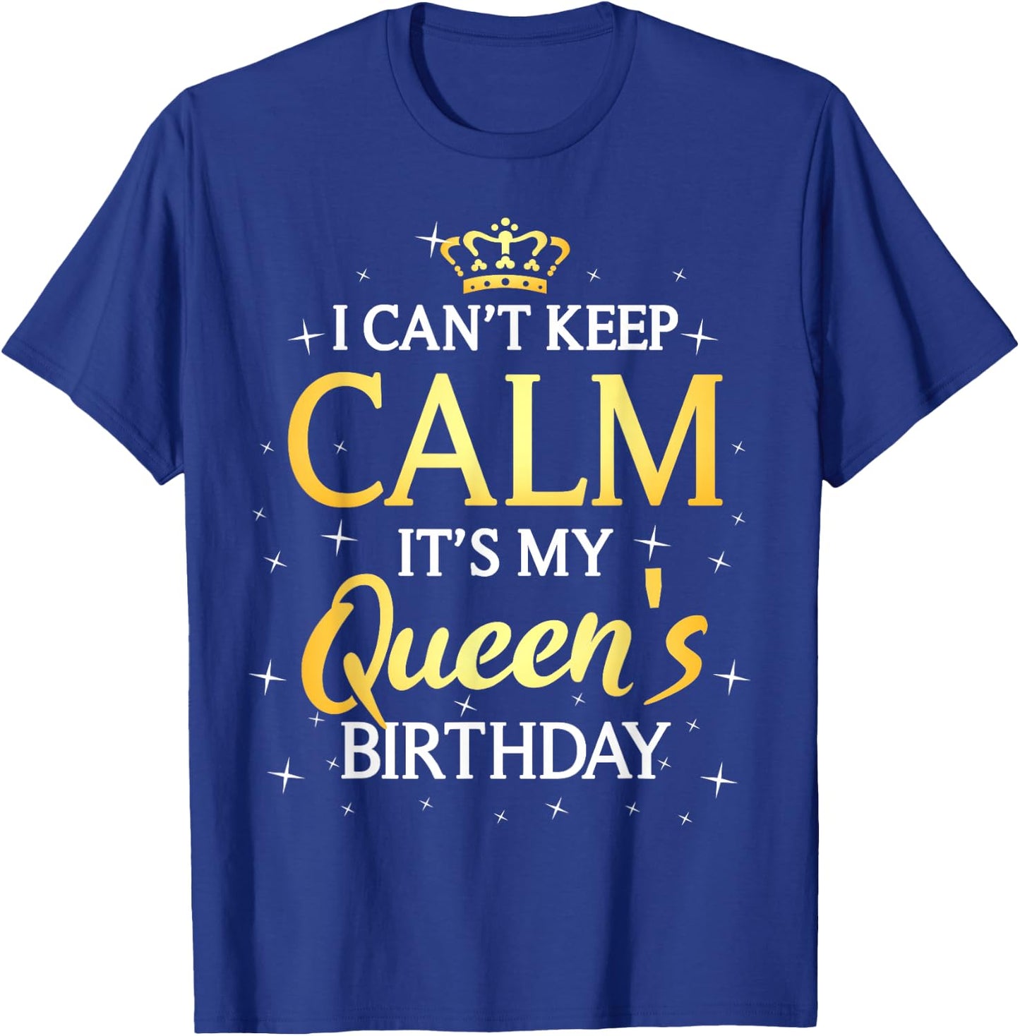 I Can't Keep Calm It's My Queen Birthday Gift Bday Party T-Shirt - T-Shirt | Royal