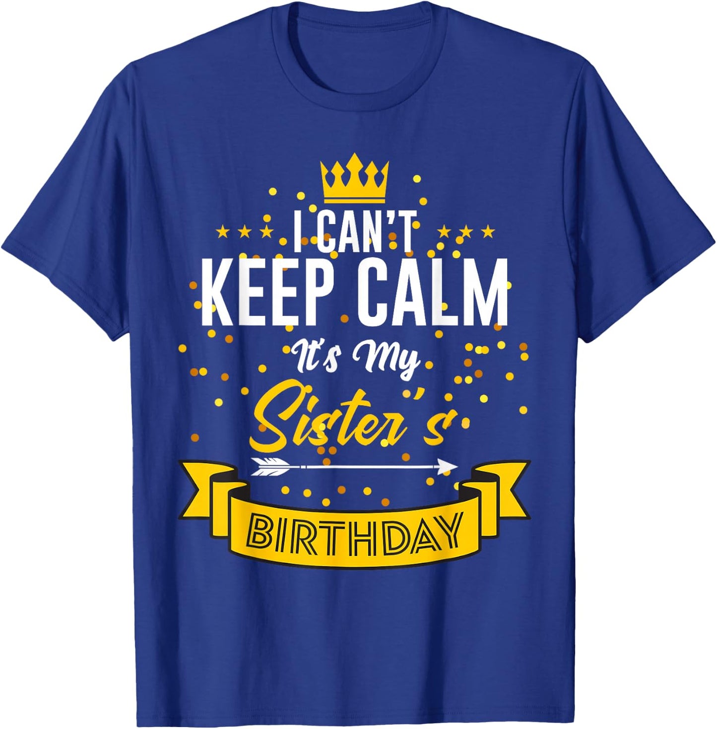 I Can't Keep Calm It's My Sister's Birthday T-Shirt - T-Shirt | Royal
