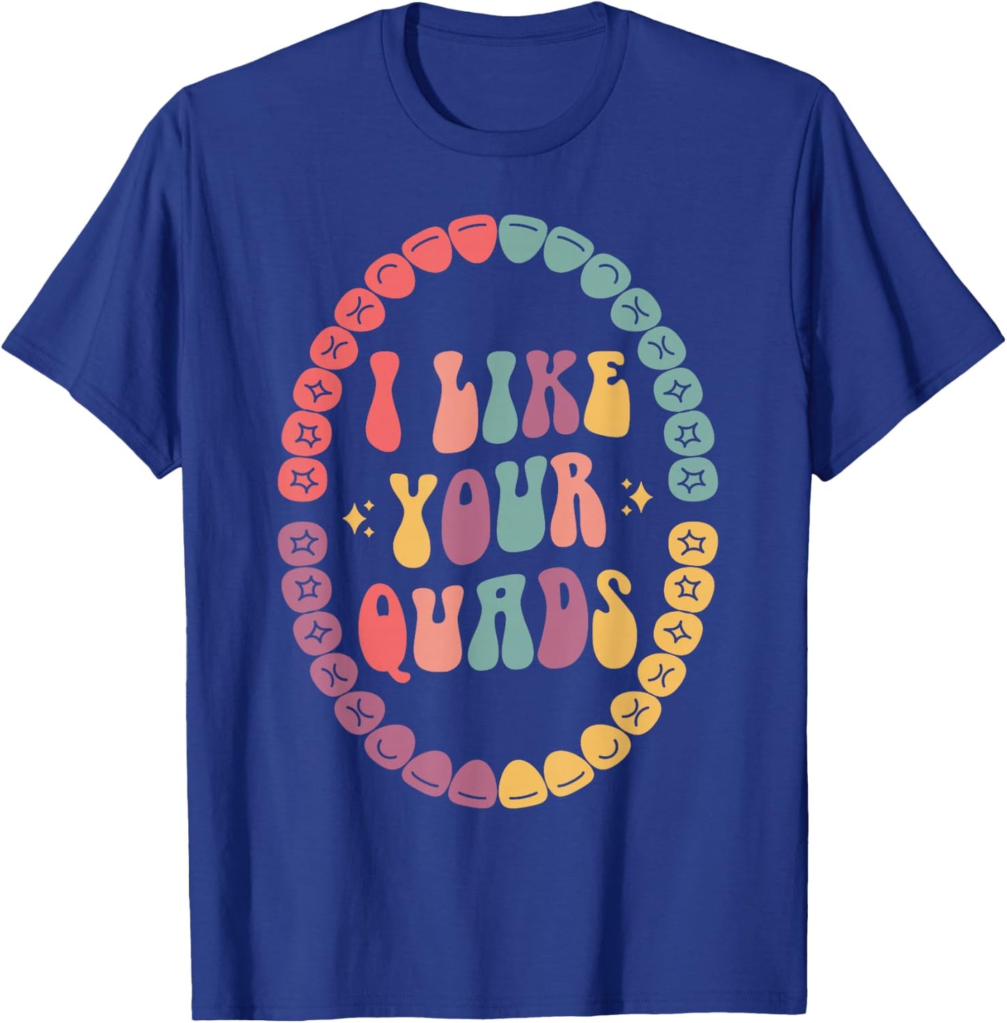 I Like Your Quads, Dental Hygienist, Dentist, Dental Student T-Shirt - T-Shirt | Royal