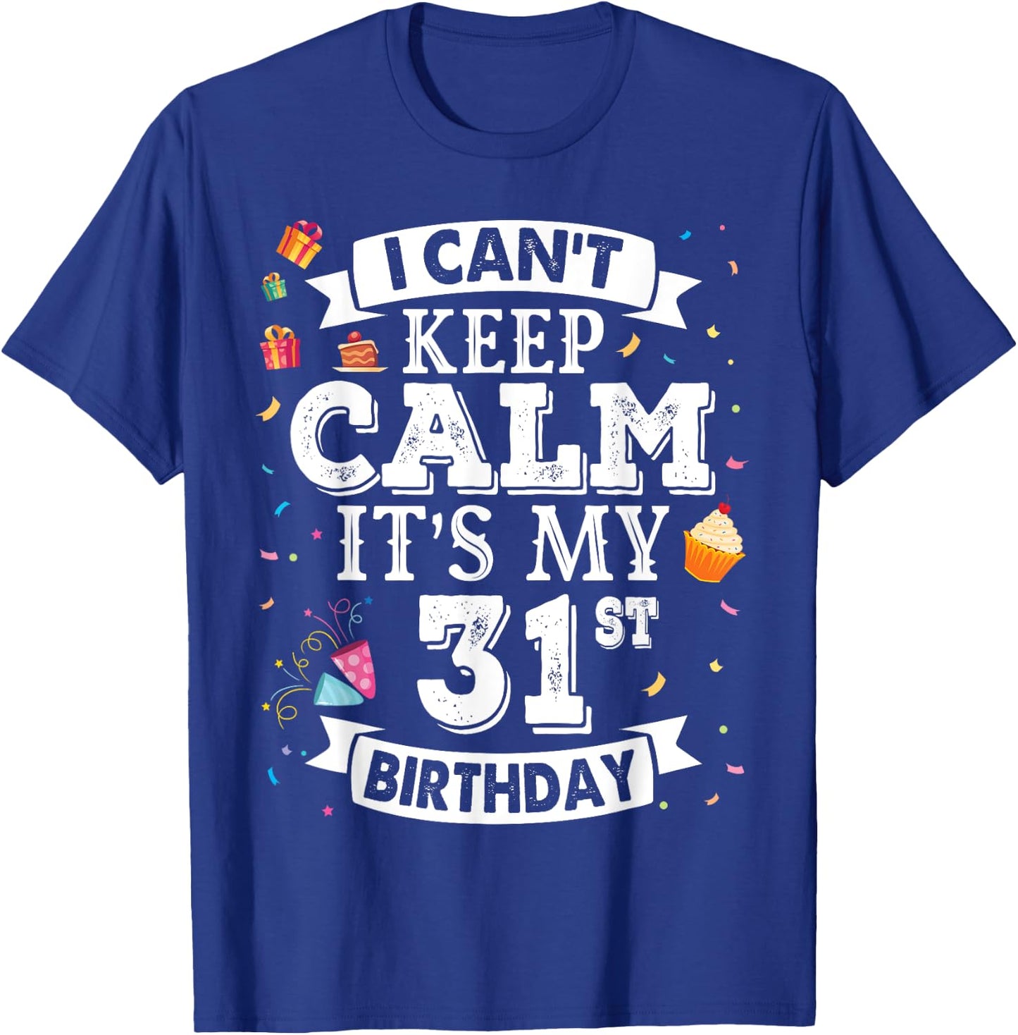 I Can't Keep Calm It's My 31st Birthday Happy To Me 31 Years T-Shirt - T-Shirt | Royal