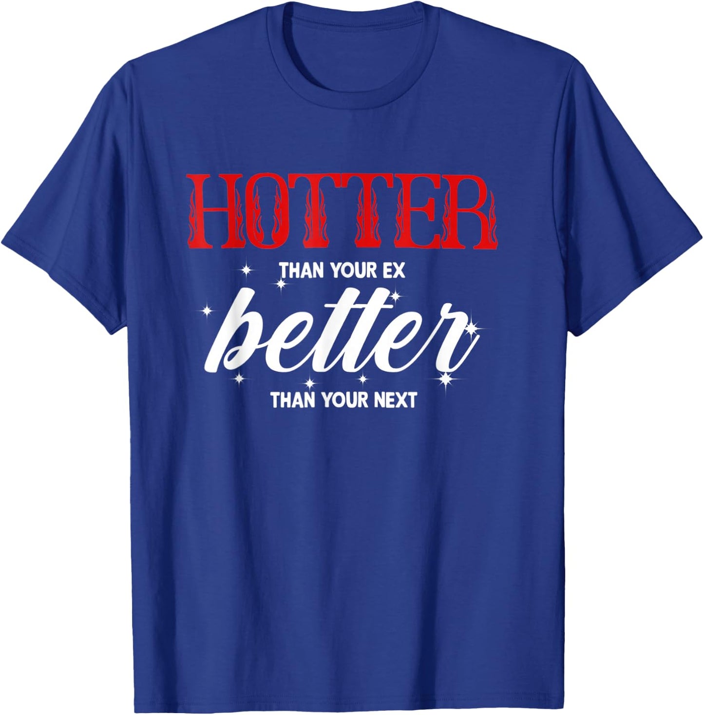 Hotter Than Your Ex - Better Than Your Next Funny Boyfriend T-Shirt - T-Shirt | Royal