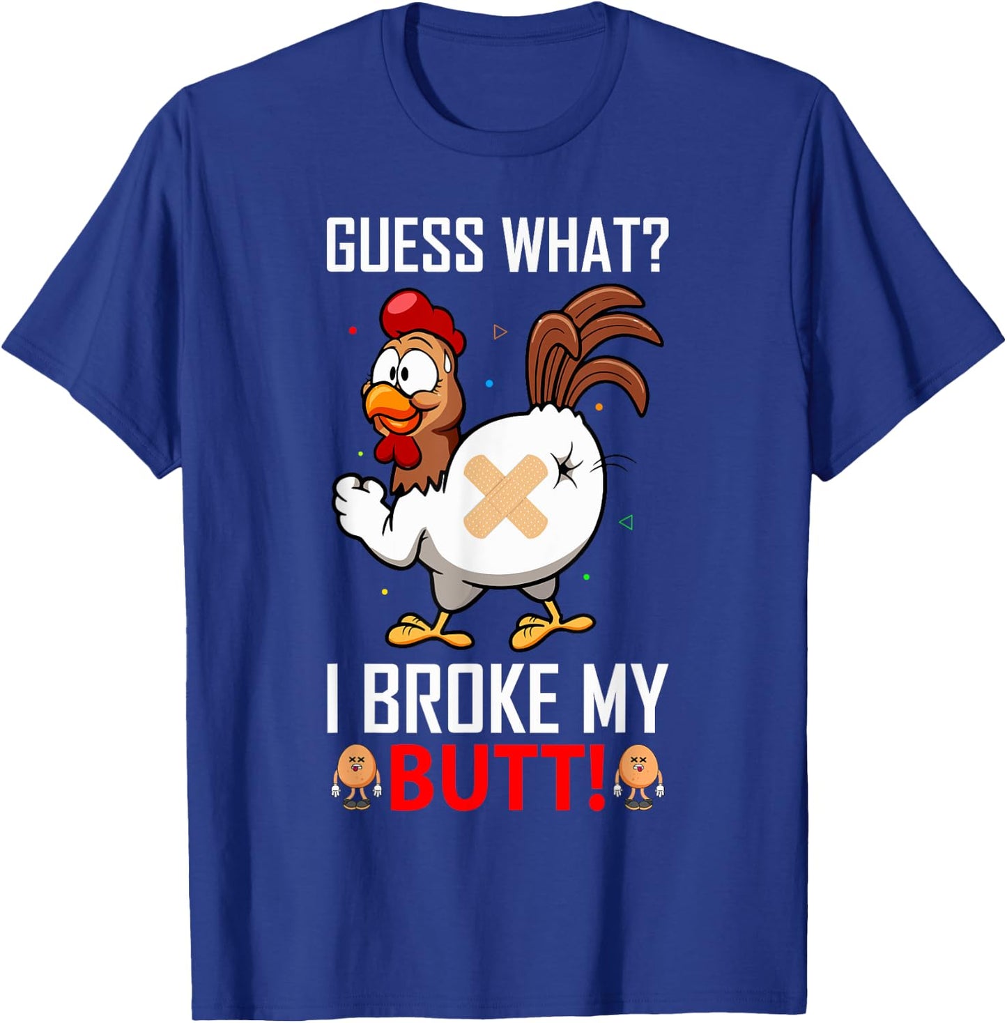 Funny Guess What? I Broke My Butt! Farm Chicken Butt Humor T-Shirt - T-Shirt | Royal