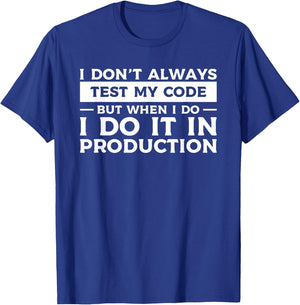 I Don't Always Test My Code But When I Do I Do It T-Shirt - T-Shirt | Royal