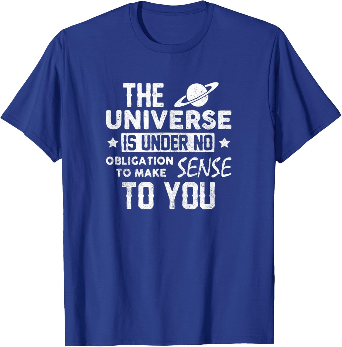 Universe is Under no Obligation to Make Sense to You Shirt T-Shirt - T-Shirt | Royal