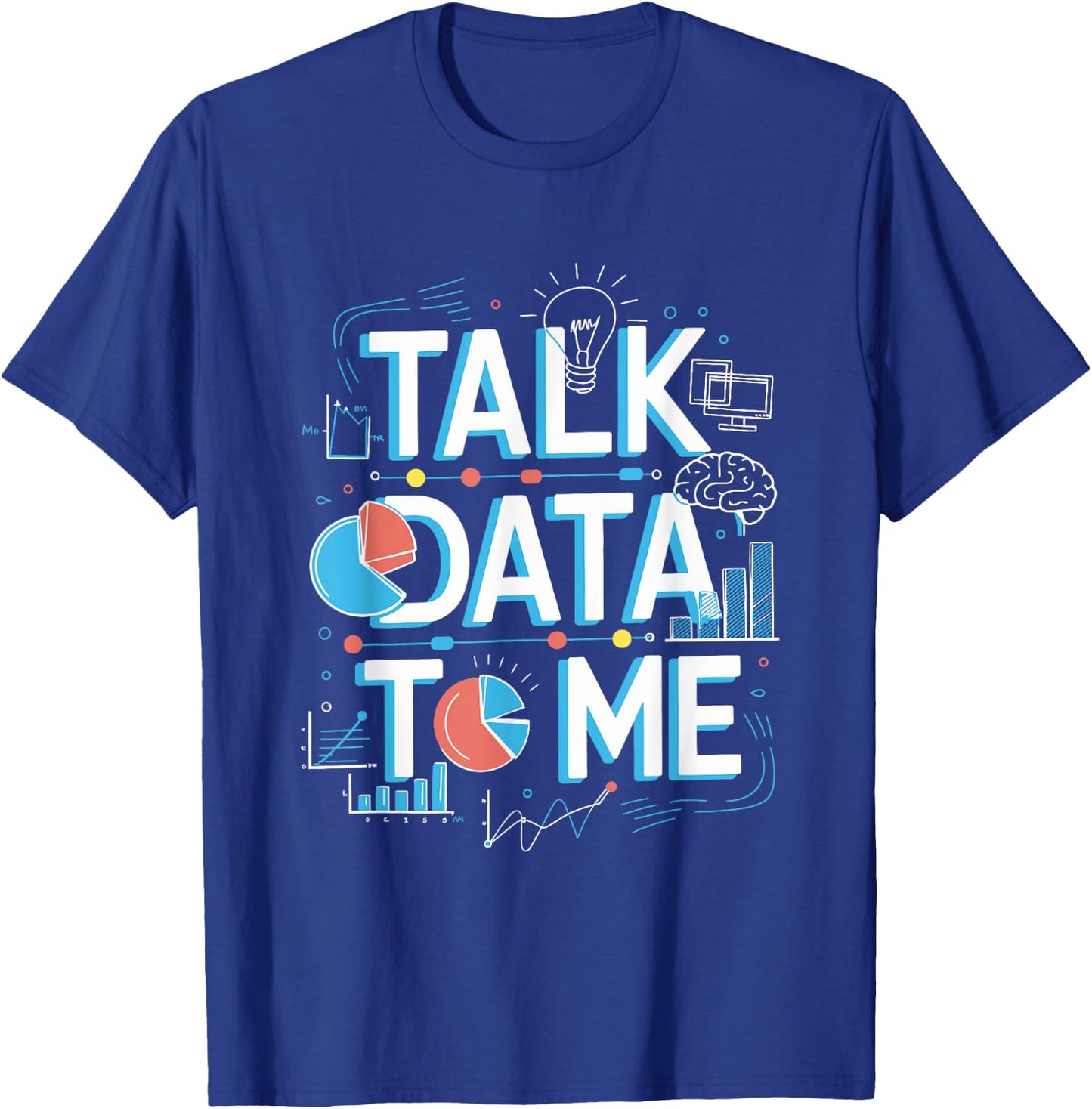 Talk Data To Me, Statistics Data Science And Data Scientist T-Shirt - T-Shirt | Royal