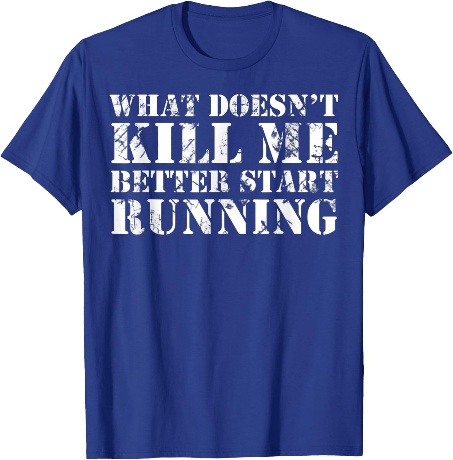 What Doesn't Kill Me Better Start Running T-Shirt - T-Shirt | Royal