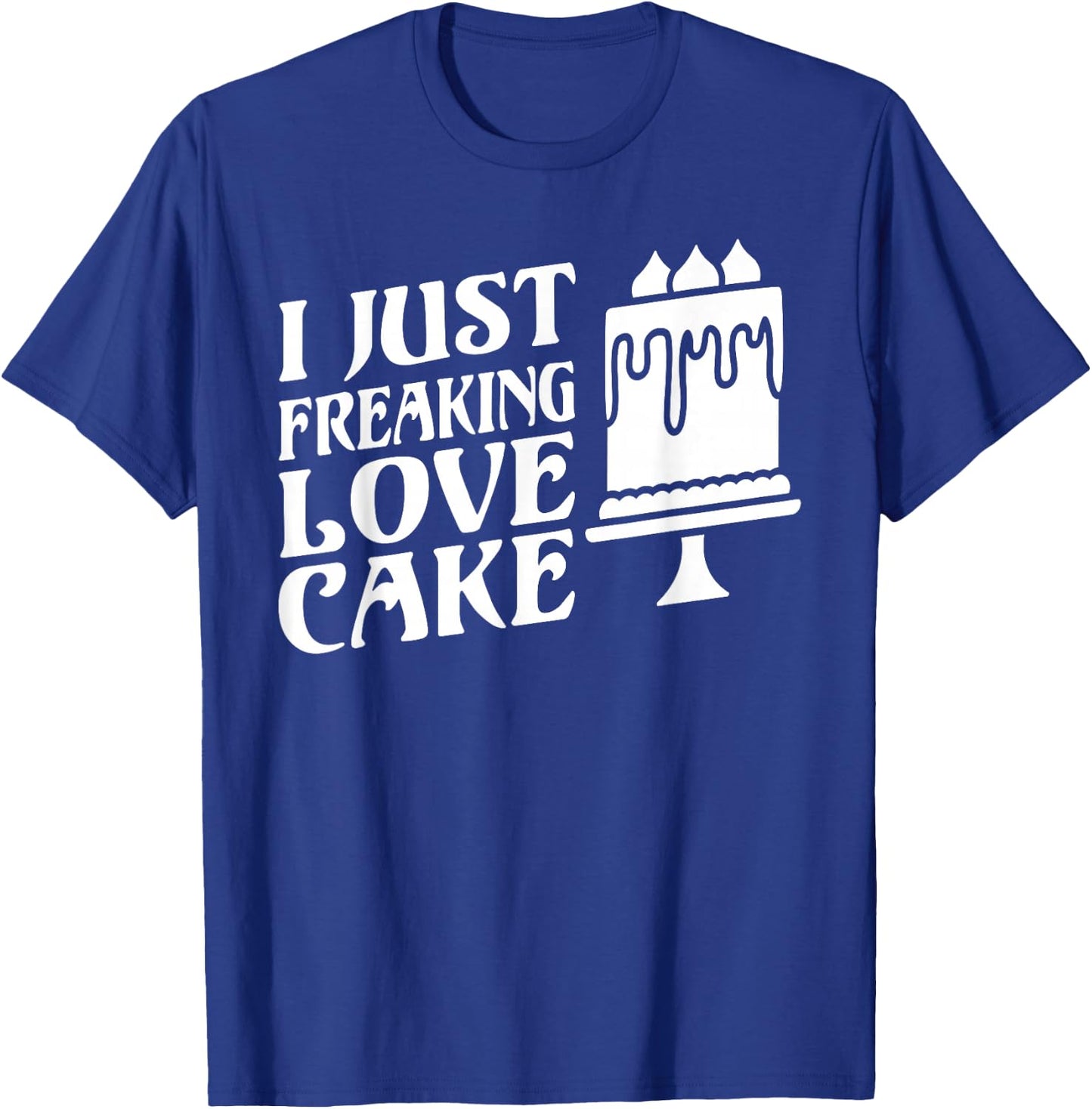 I just freaking love Cake Snack Baking Cake T-Shirt - T-Shirt | Royal