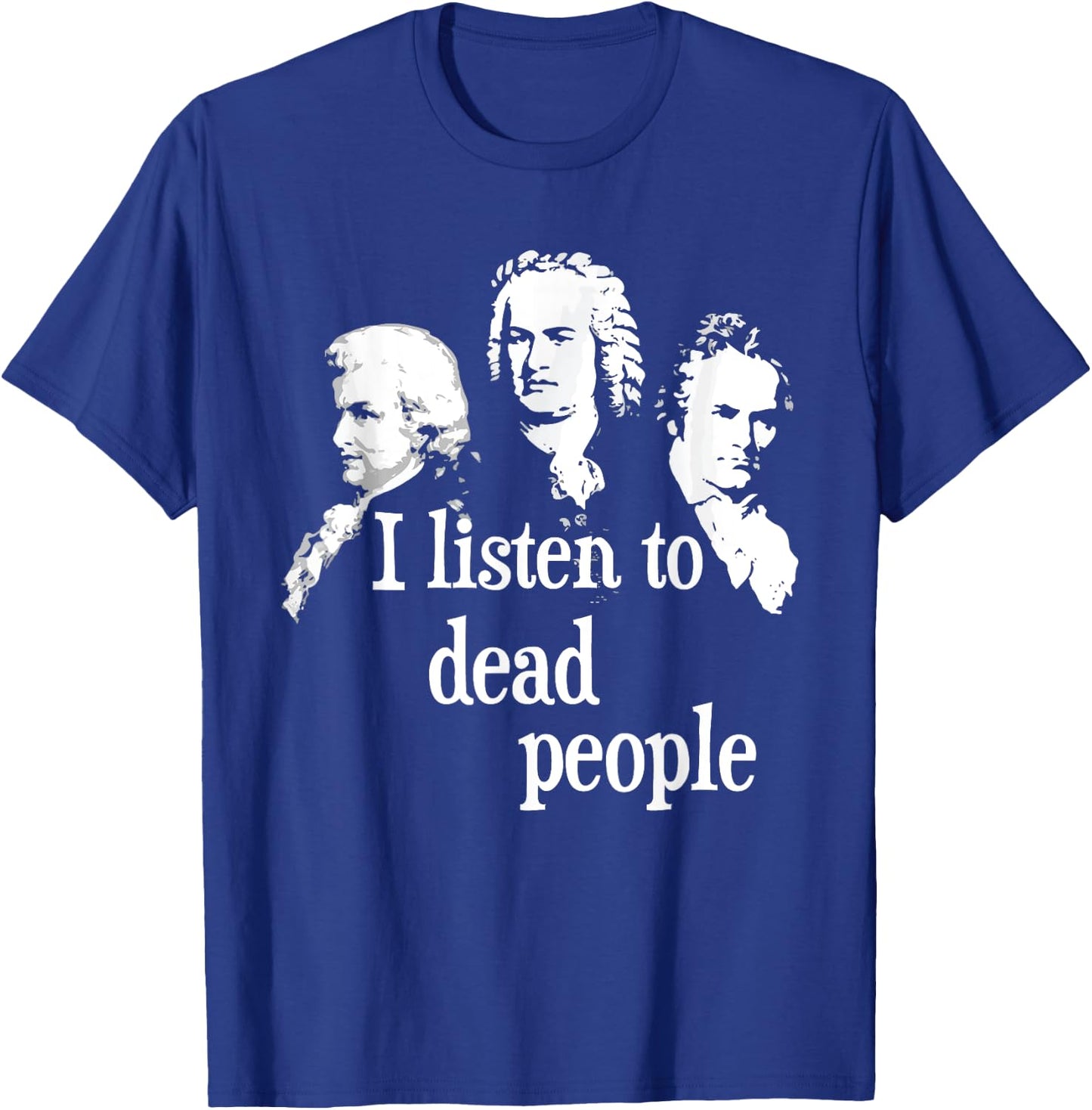 I Listen to Dead People - Classical Music Composer Teacher Small T-Shirt - T-Shirt | Royal