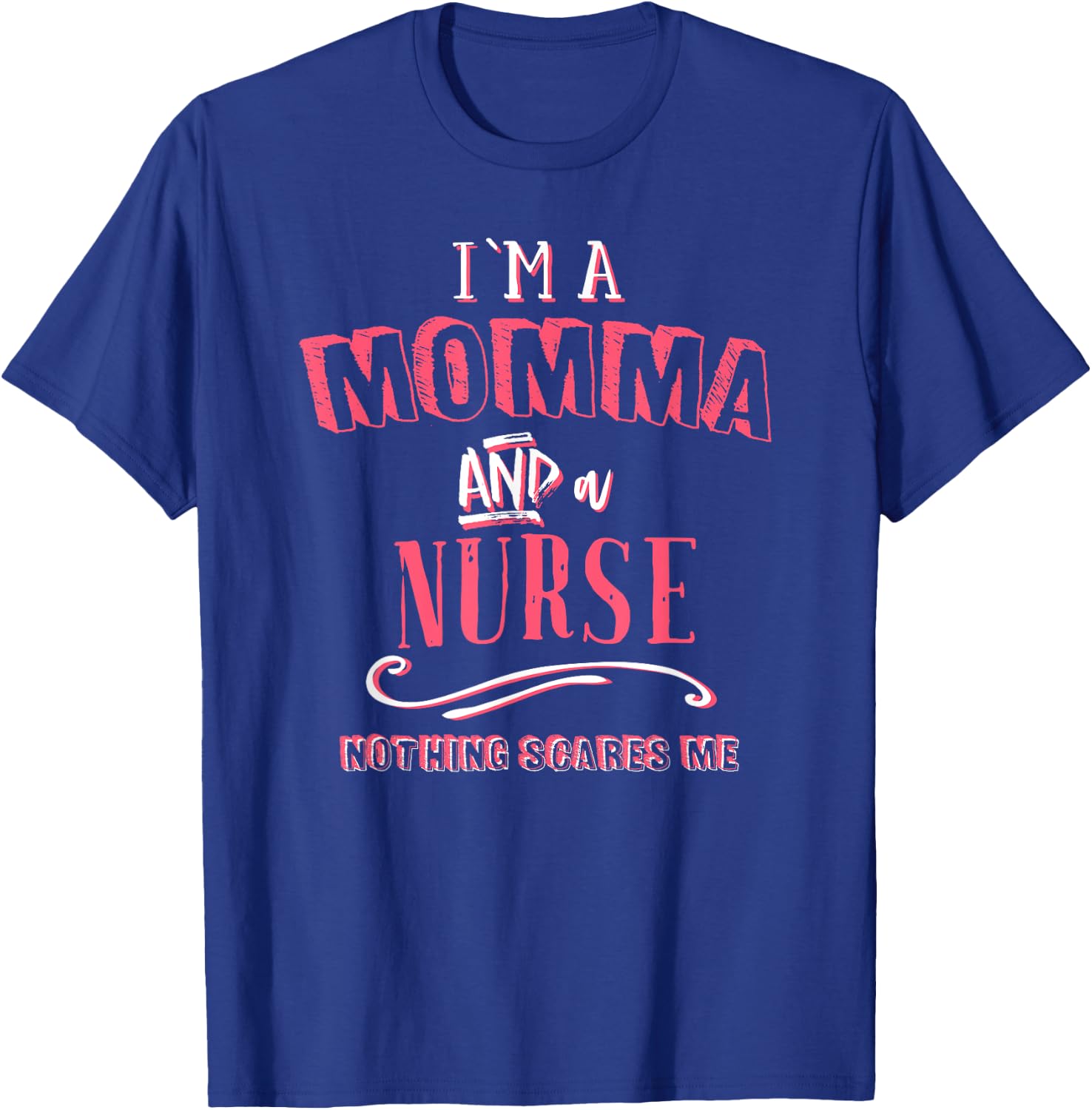 I'm A Momma And Nurse Nothing Scares Me Nursing Gift Mother T-Shirt - T-Shirt | Royal