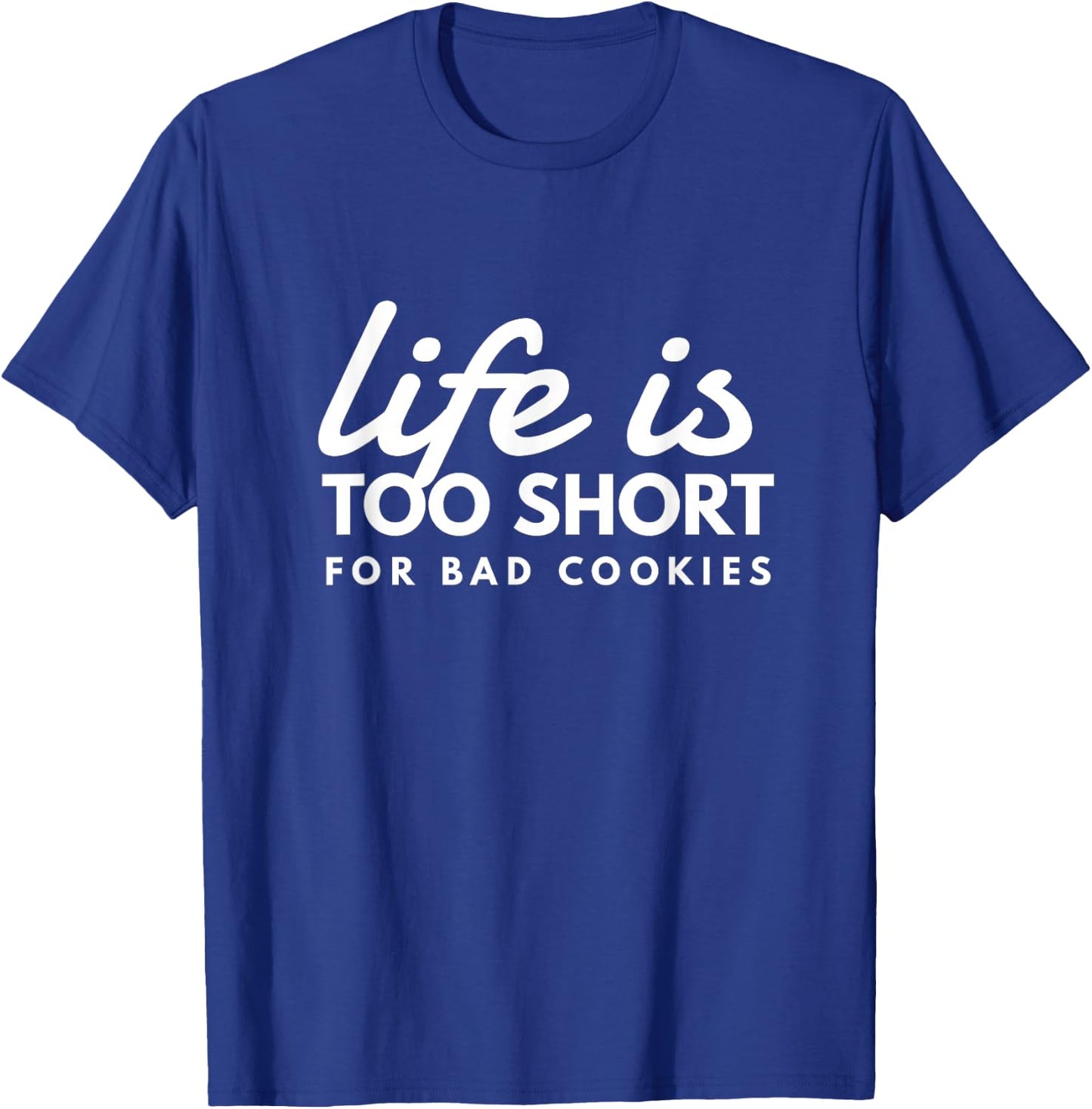 Life Is Too Short For Bad Cookies Baking Humor Fun T-Shirt - T-Shirt | Royal