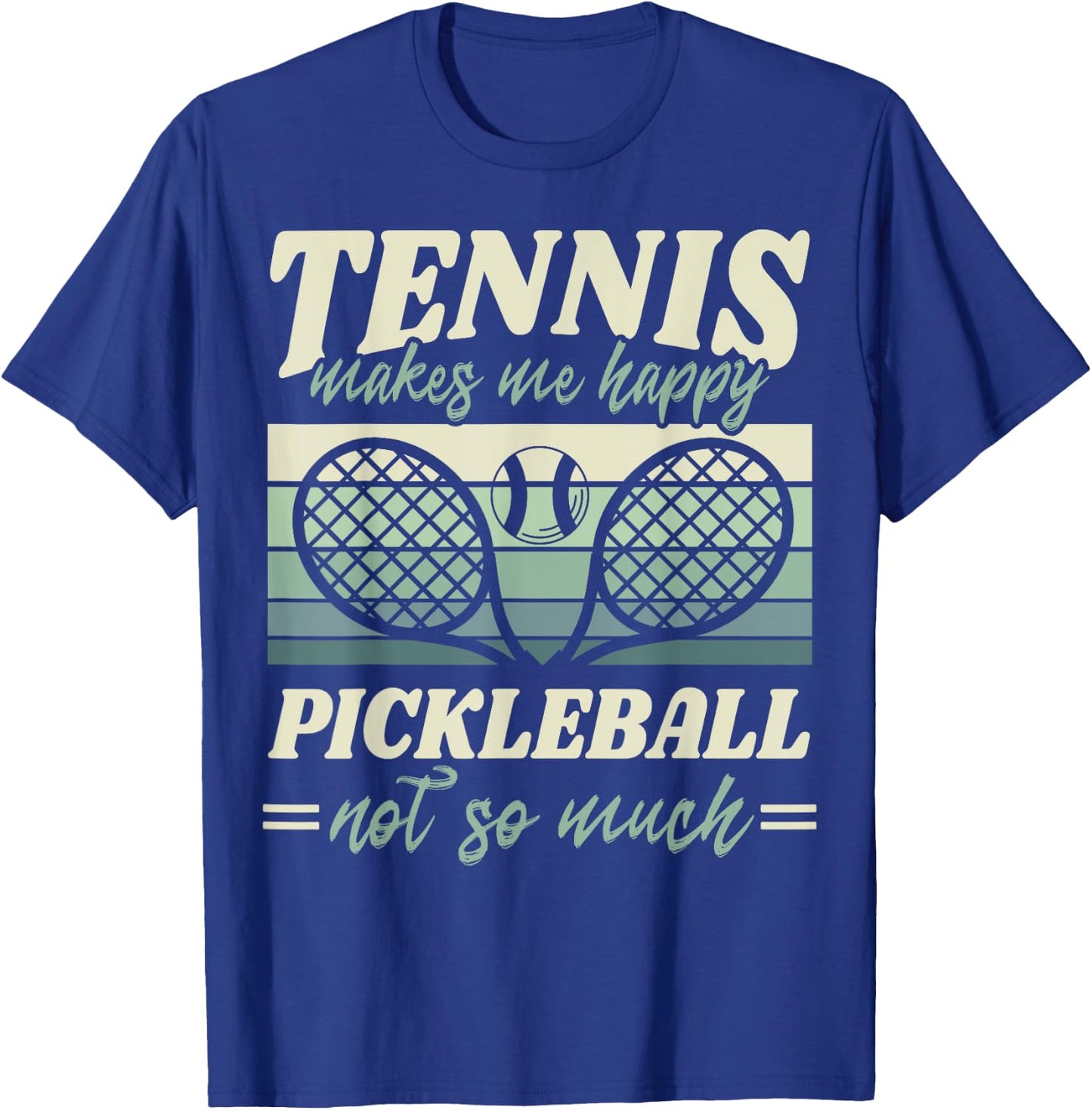 Tennis Makes me Happy Pickleball Not so Much Player Fan T-Shirt - T-Shirt | Royal