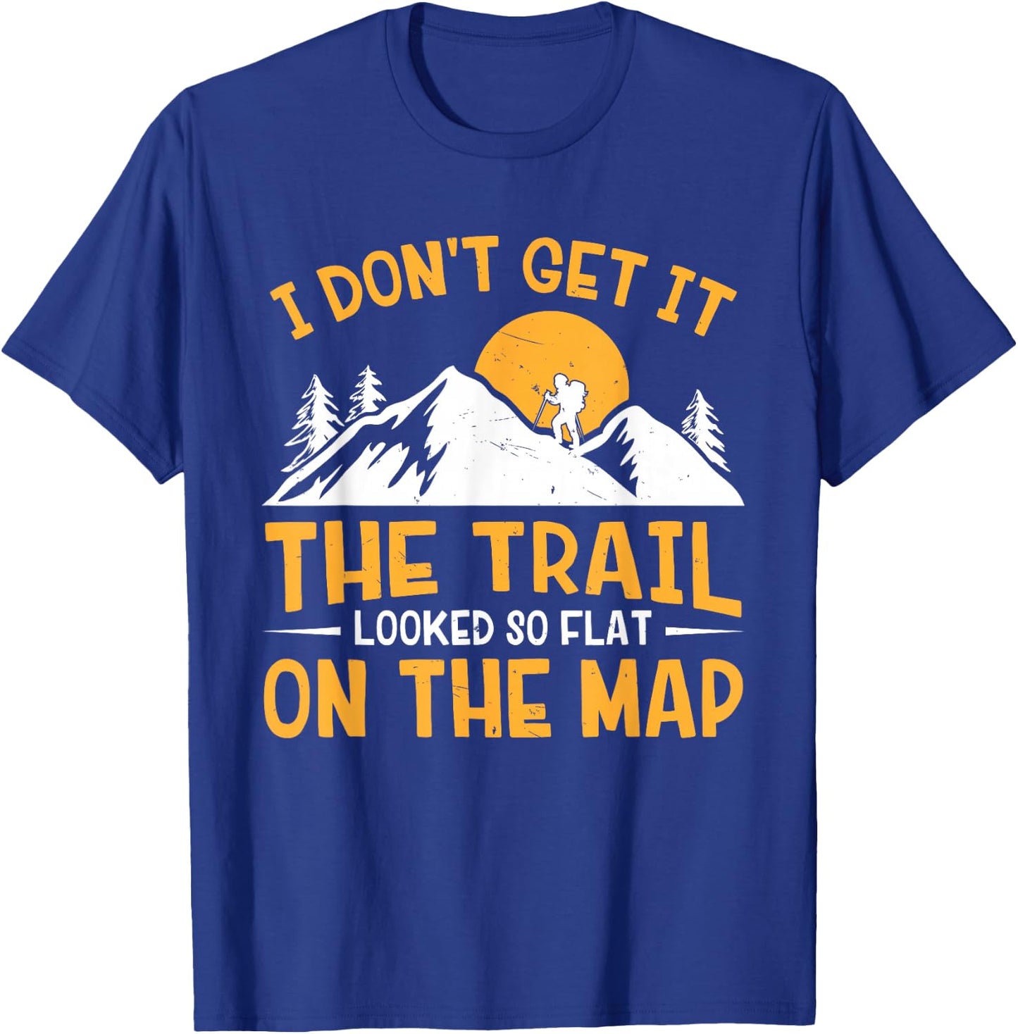 Hike I Don't Get It The Trail Looked So Flat On The Map T-Shirt - T-Shirt | Royal