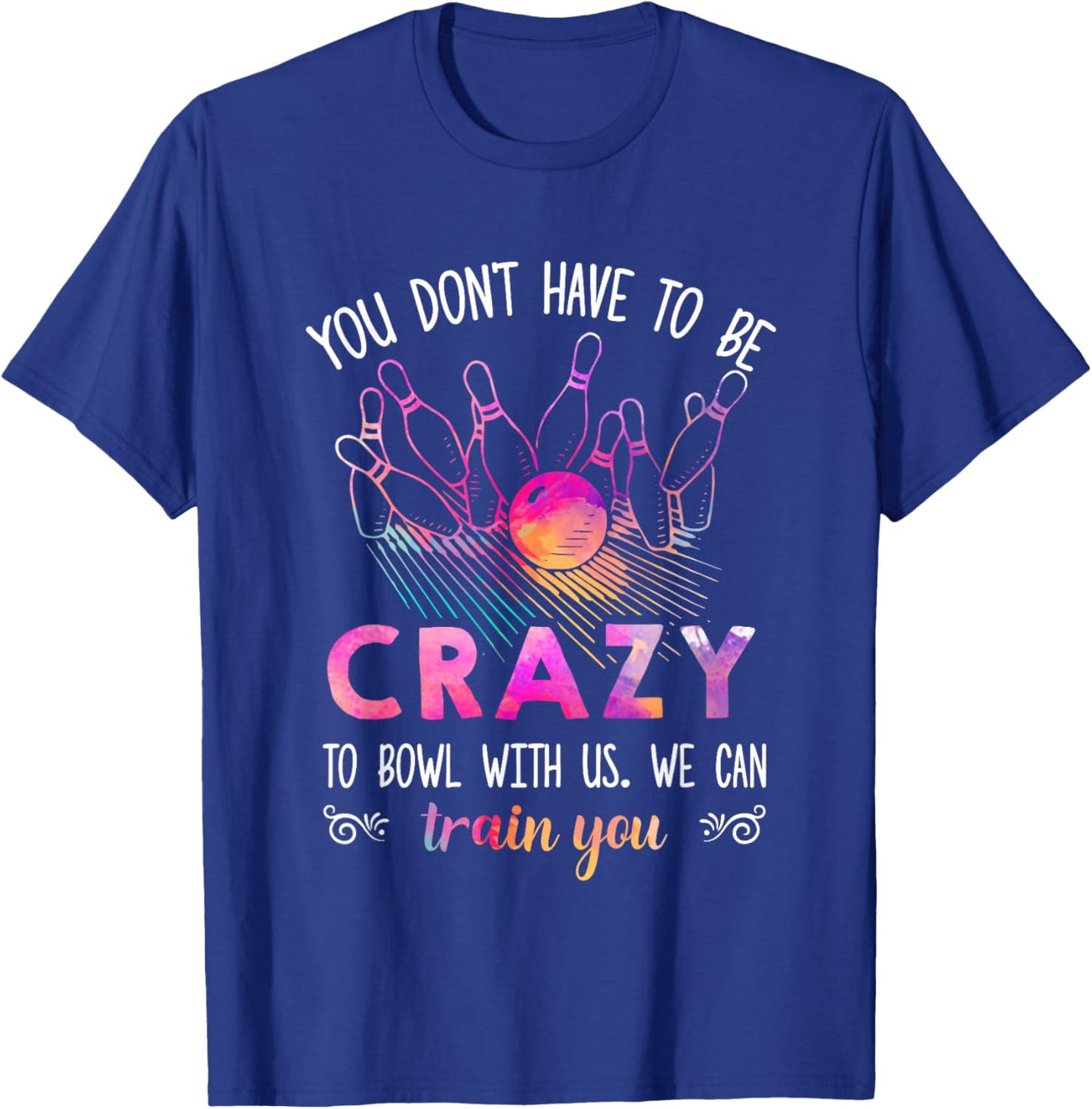 You Don't Have To Be Crazy To Bowl With Us T-Shirt - T-Shirt | Royal