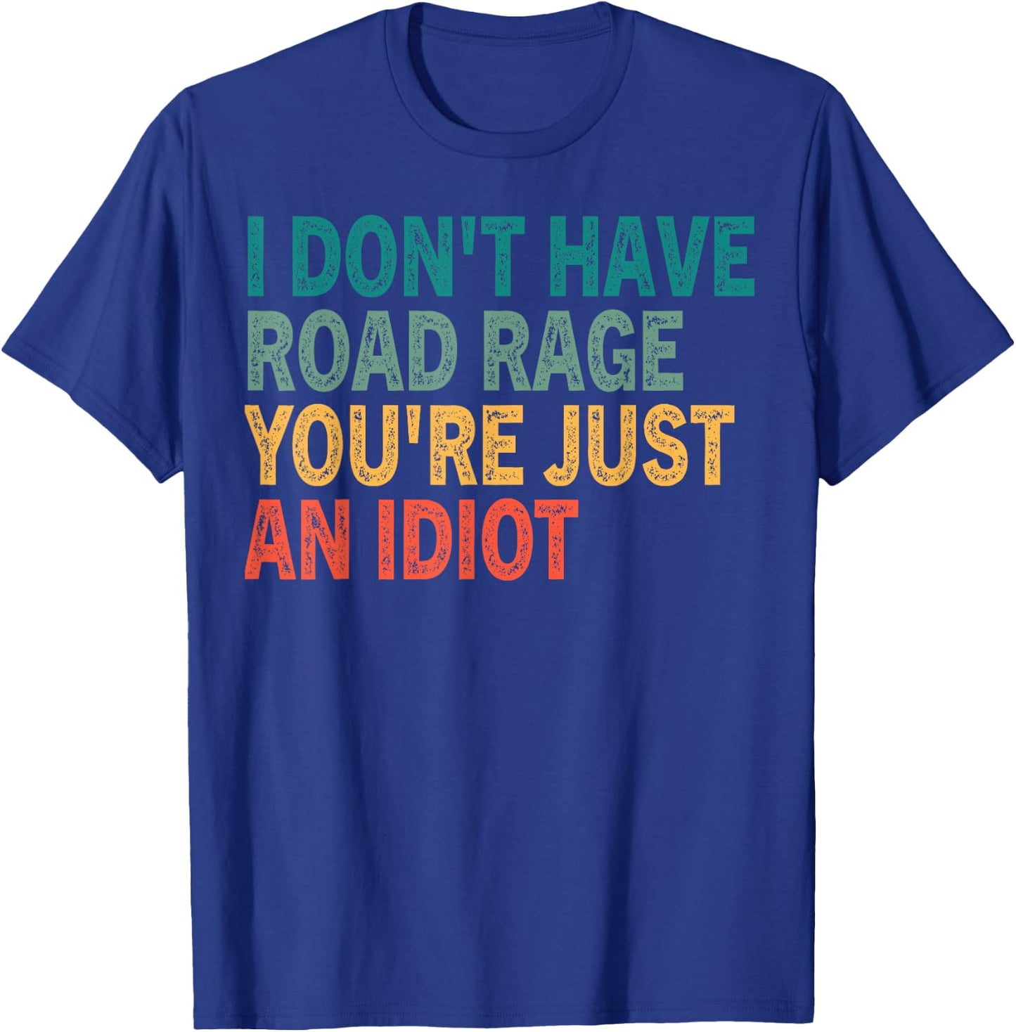 I Don't Have Road Rage You're Just an Idiot Retro Vinatge Te T-Shirt - T-Shirt | Royal