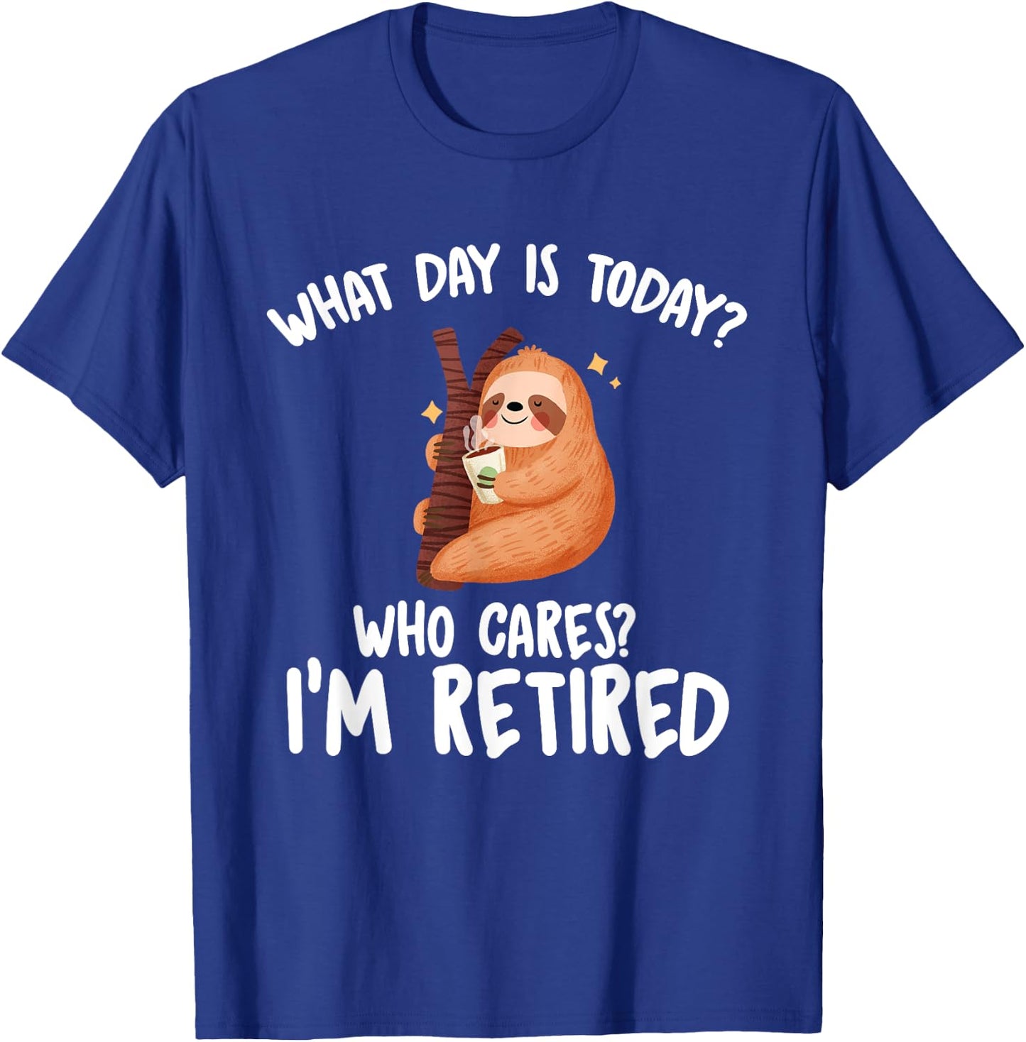 What Day Is Today Who Cares I'm Retired - Funny Retirement T-Shirt - T-Shirt | Royal