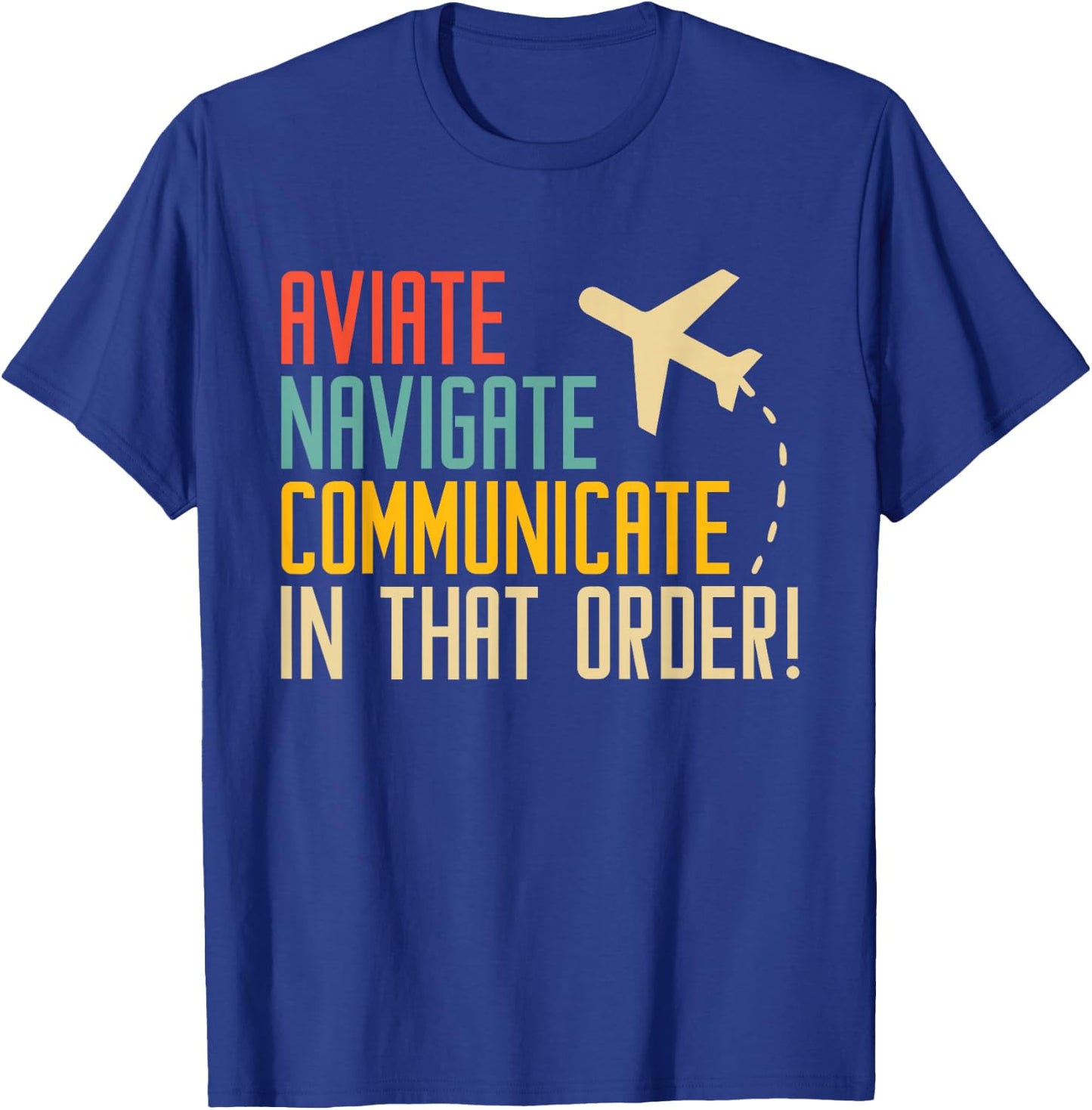 Aviation Aviate Navigate Communicate | Ideal for Pilots T-Shirt - T-Shirt | Royal
