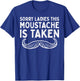 Sorry Ladies Moustache Taken Funny Valentines Day Men Gift T-Shirt - T-Shirt | Royal