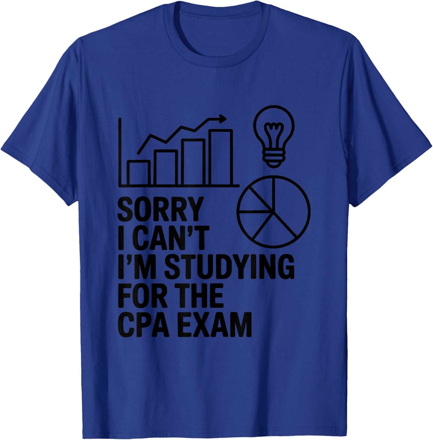 Sorry I Can't I'm Studying for The CPA Exam T-Shirt - T-Shirt | Royal