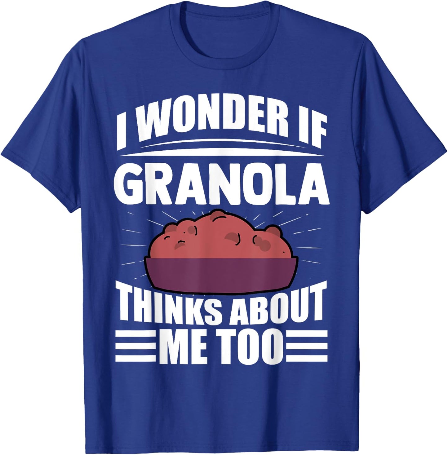 I Wonder If Granola Thinks About Me Too Funny Food Sayings T-Shirt - T-Shirt | Royal