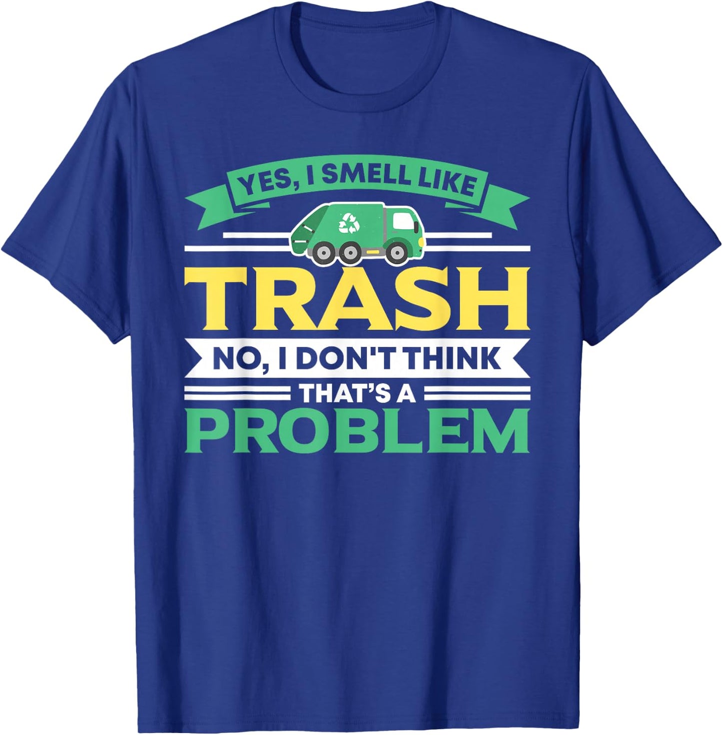I Smell Like Trash No Problem Waste Management Garbage Truck T-Shirt - T-Shirt | Royal