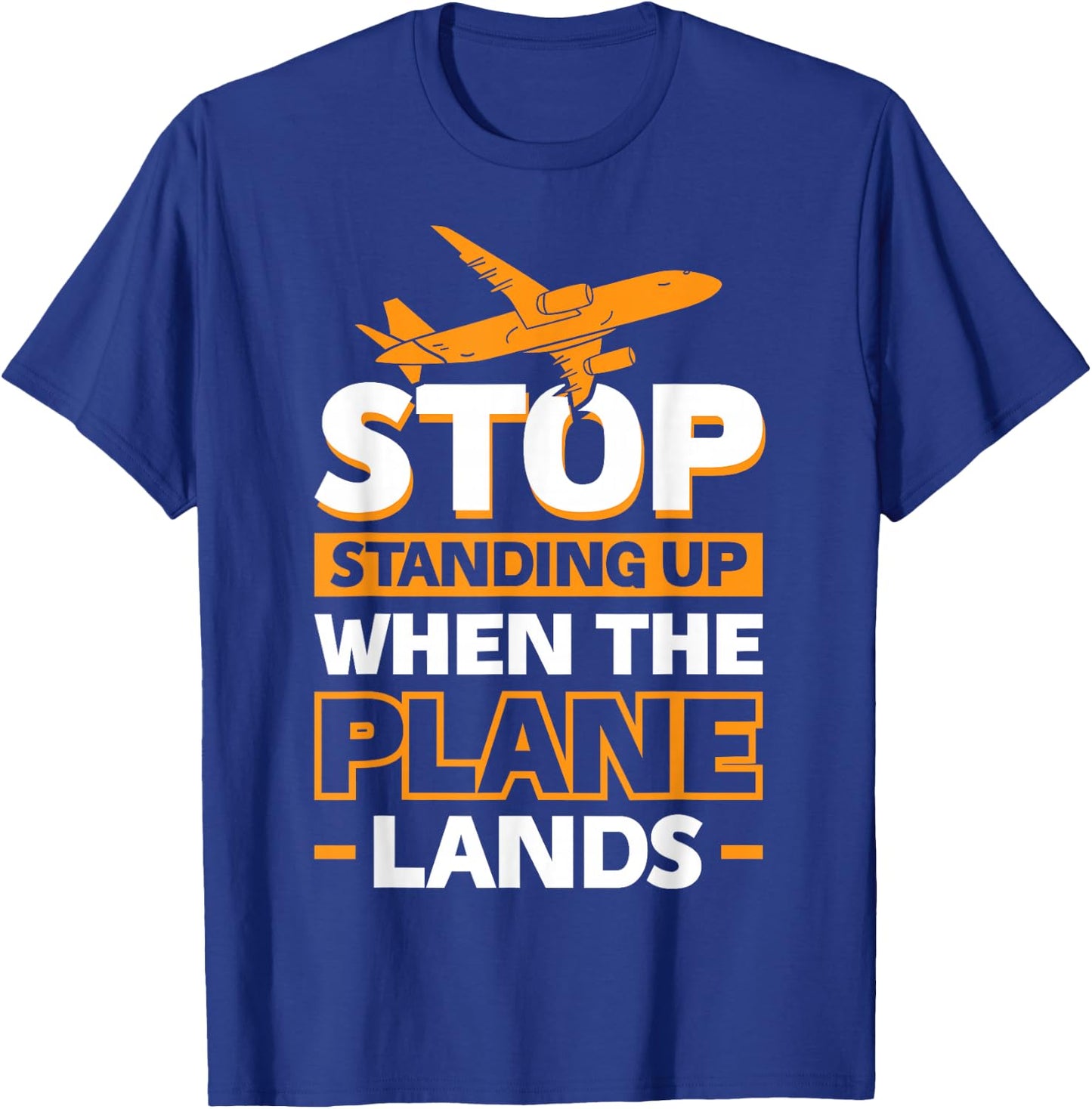 Stop Standing Up When The Plane Lands T-Shirt - T-Shirt | Royal