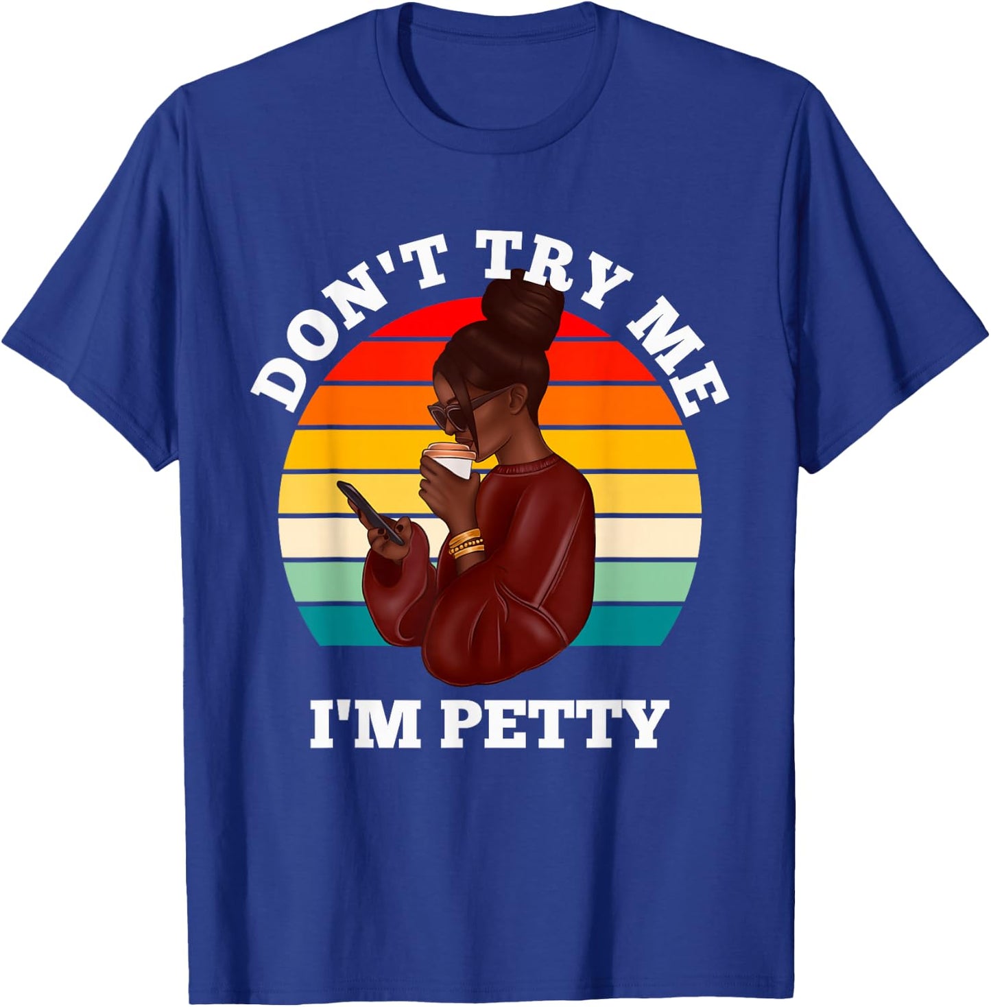 Don't Try Me I'm Petty Funny Melanin Black Women Afro Girls T-Shirt - T-Shirt | Royal