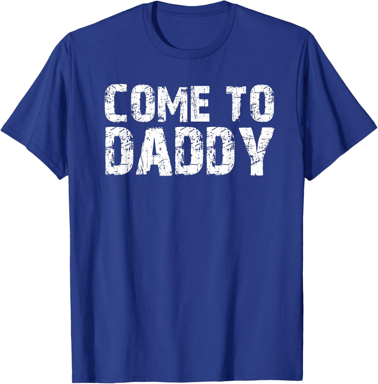 Come To Daddy T-Shirt - T-Shirt | Royal