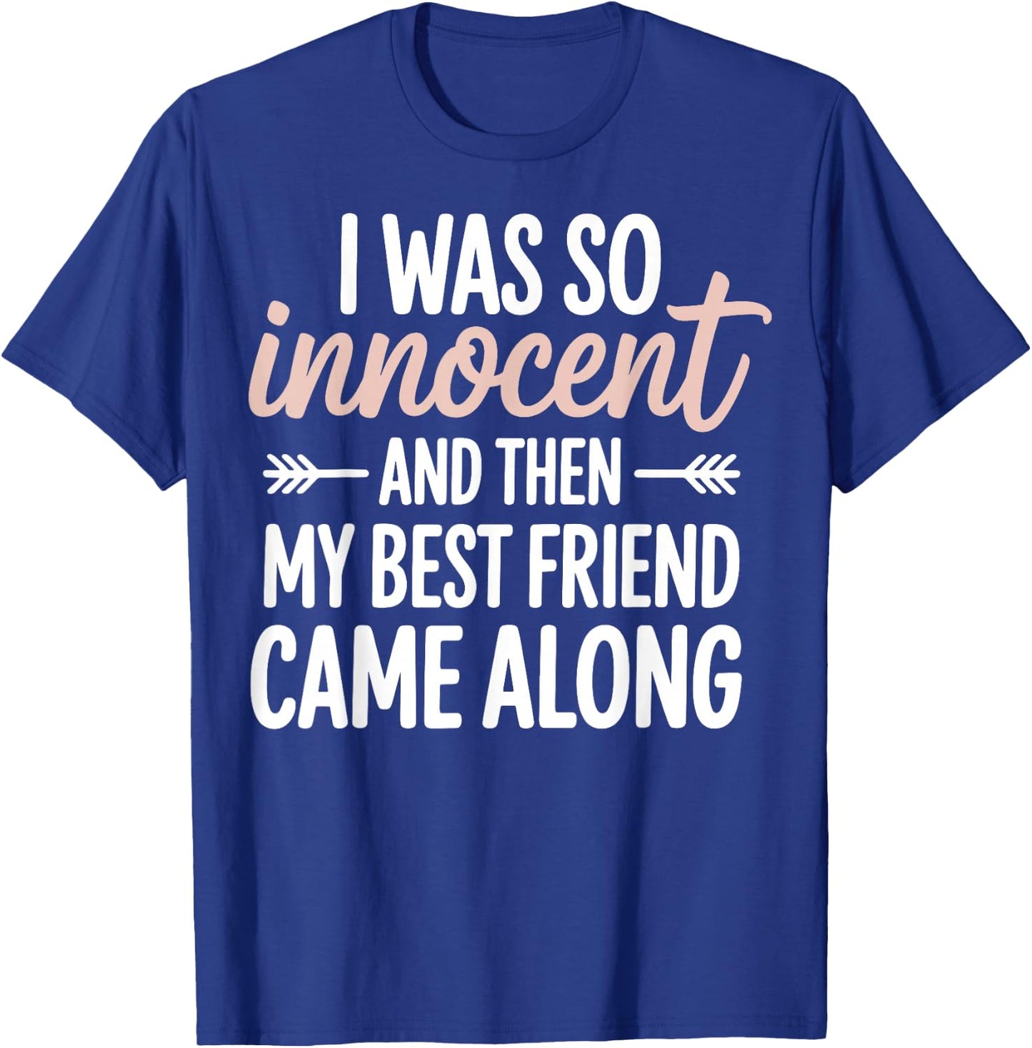 I was So Innocent and Then My Best Friend Came Along T-Shirt - T-Shirt | Royal