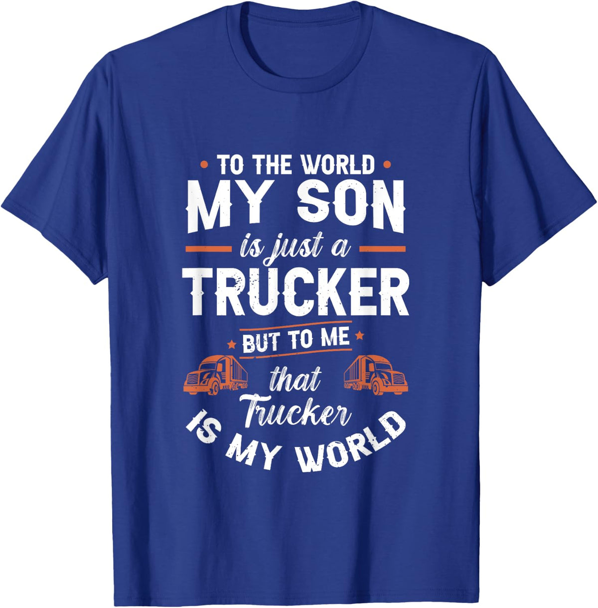 To The World My Son Is Just A Trucker But to me Th | Trucker T-Shirt - T-Shirt | Royal