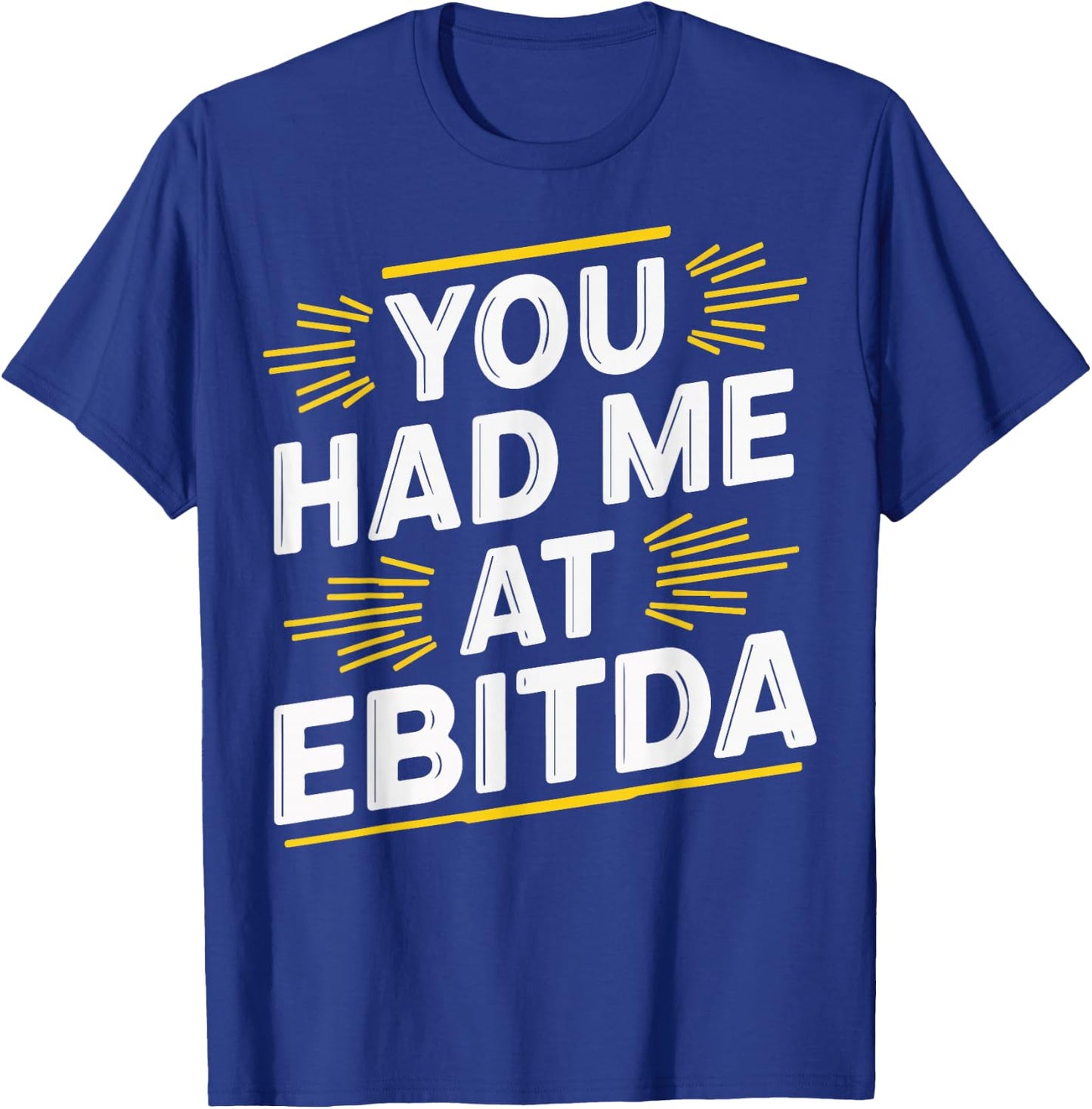 You Had Me At EBITDA T-Shirt - T-Shirt | Royal