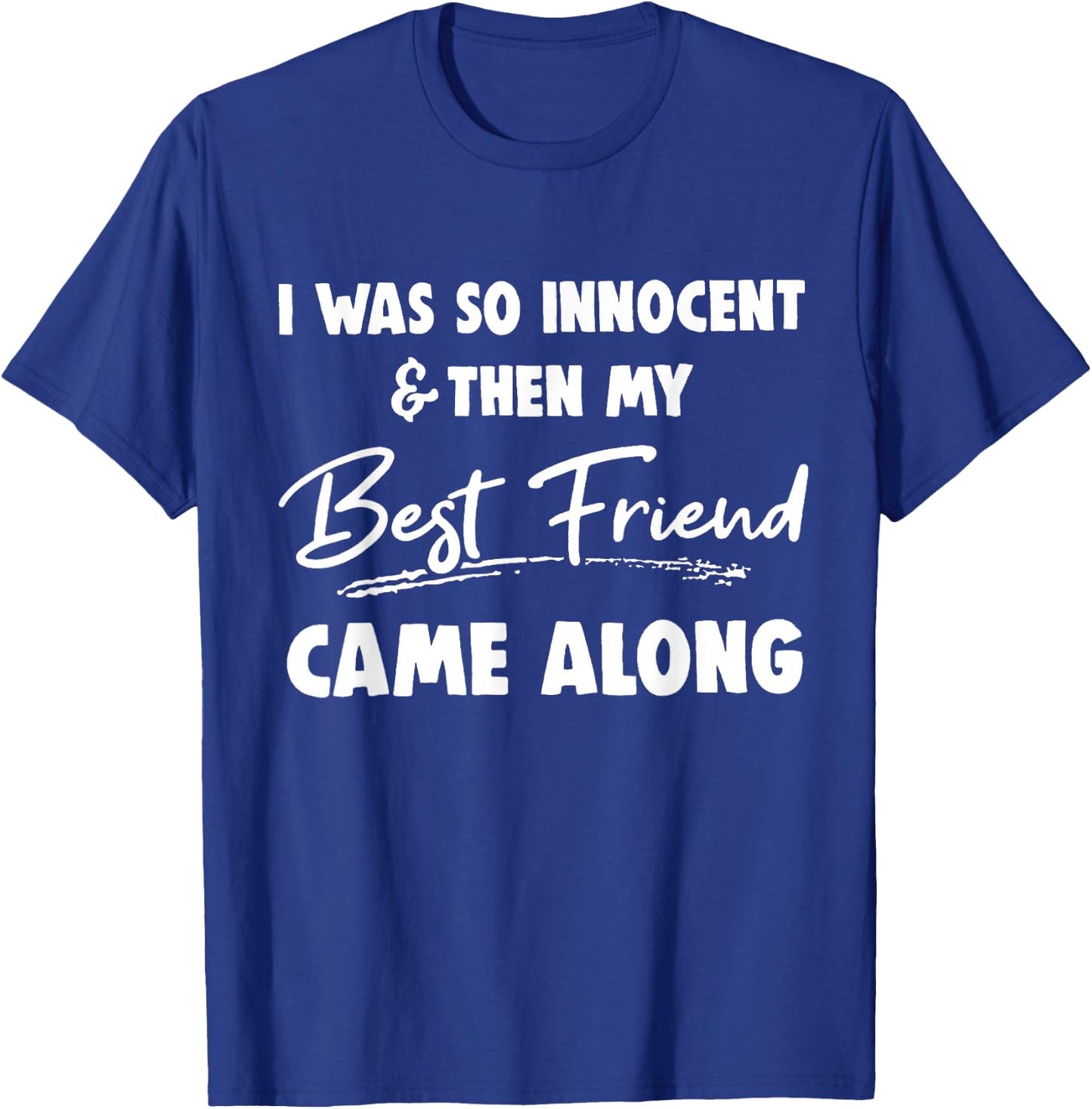 I was so innocent then my best friend came along Funny BFF T-Shirt - T-Shirt | Royal