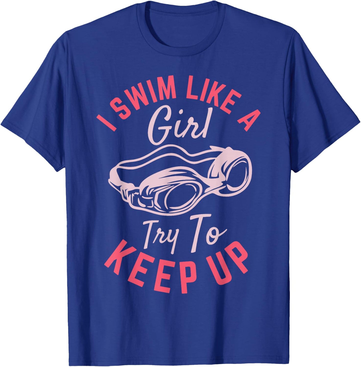 I Swim Like a Girl Try To Keep Up T-Shirt - T-Shirt | Royal