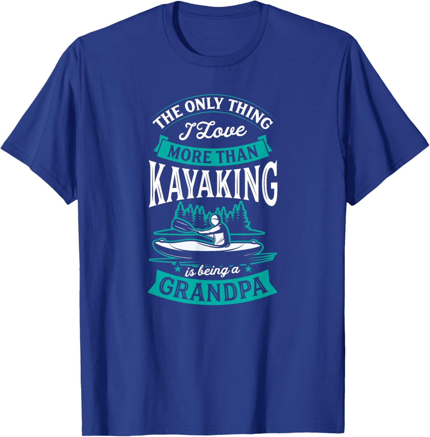 The Only Thing I Love More Than Kayaking Is Being A Grandpa T-Shirt - T-Shirt | Royal