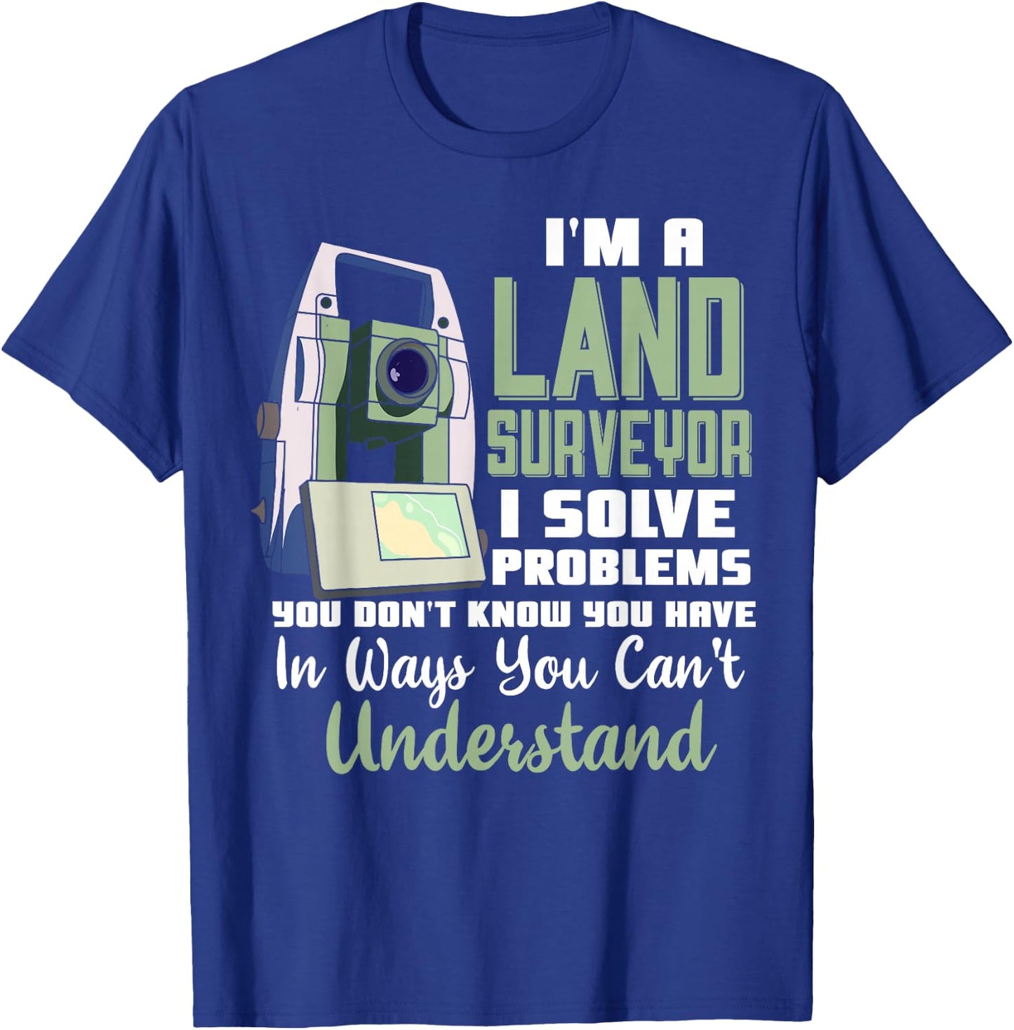 I'm A Land Surveyor Gift Funny Land Surveying Joke T-Shirt - T-Shirt | Royal