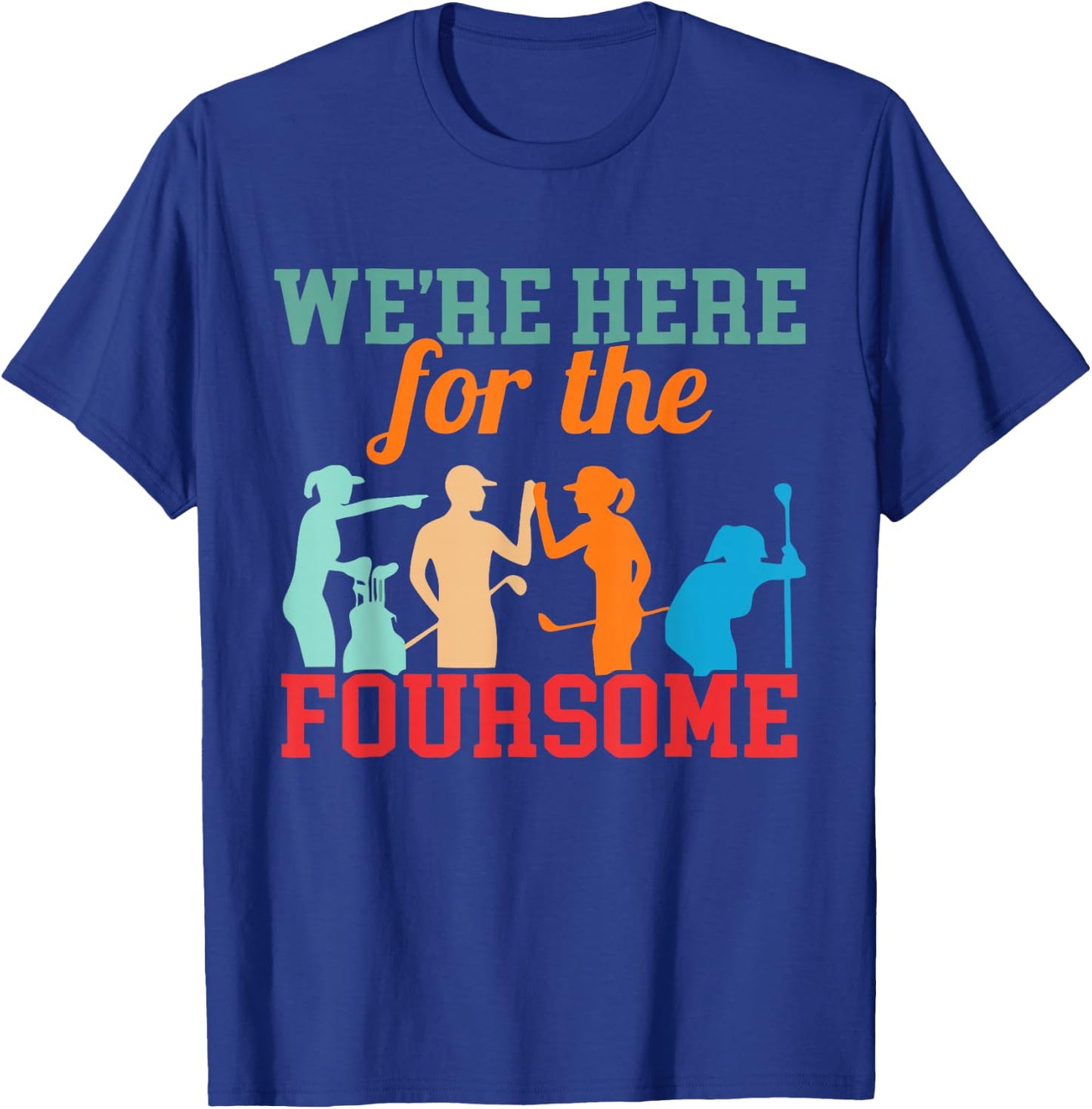 We're Here For The Foursome Funny Sarcasm Golf Lover Golfer T-Shirt - T-Shirt | Royal