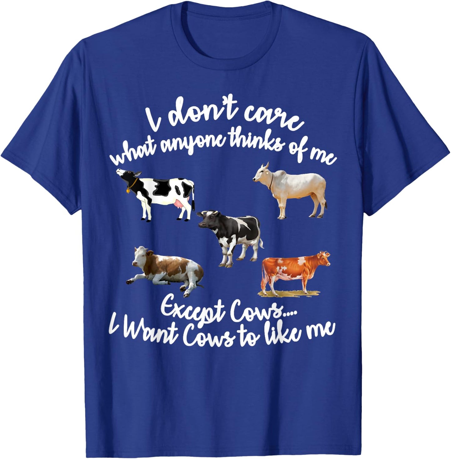 I Don't Care What Anyone Thinks Of Me Except Cows T-Shirt - T-Shirt | Royal