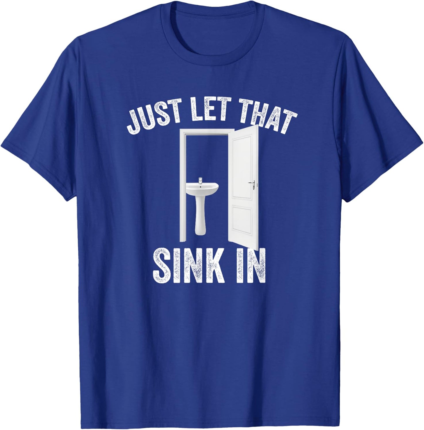 Just Let That Sink In Funny, Sarcastic Toilet Humor Meme T-Shirt - T-Shirt | Royal