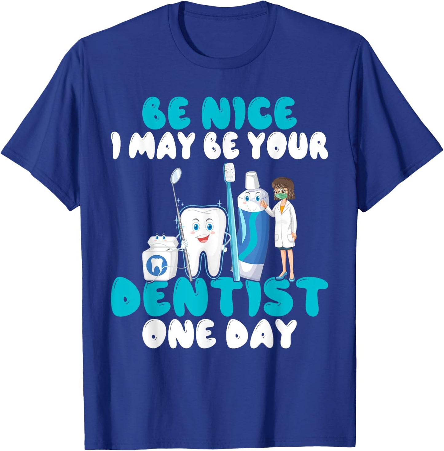 Be nice i may be your Dentist one Day Dentist T-Shirt - T-Shirt | Royal