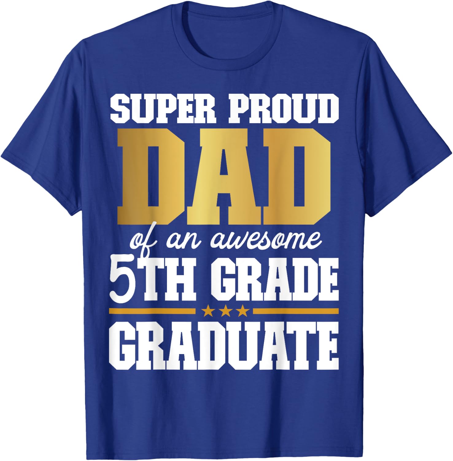 Super Proud Dad of an Awesome 5th Grade Graduate 2024 2025 T-Shirt - T-Shirt | Royal