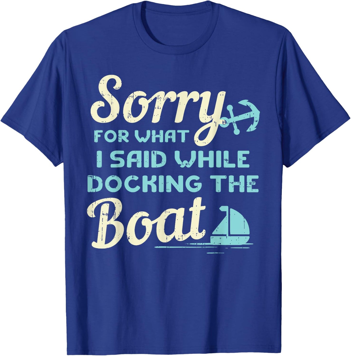 Sorry For What I Said While Docking The Boat Boater Gift T-Shirt - T-Shirt | Royal