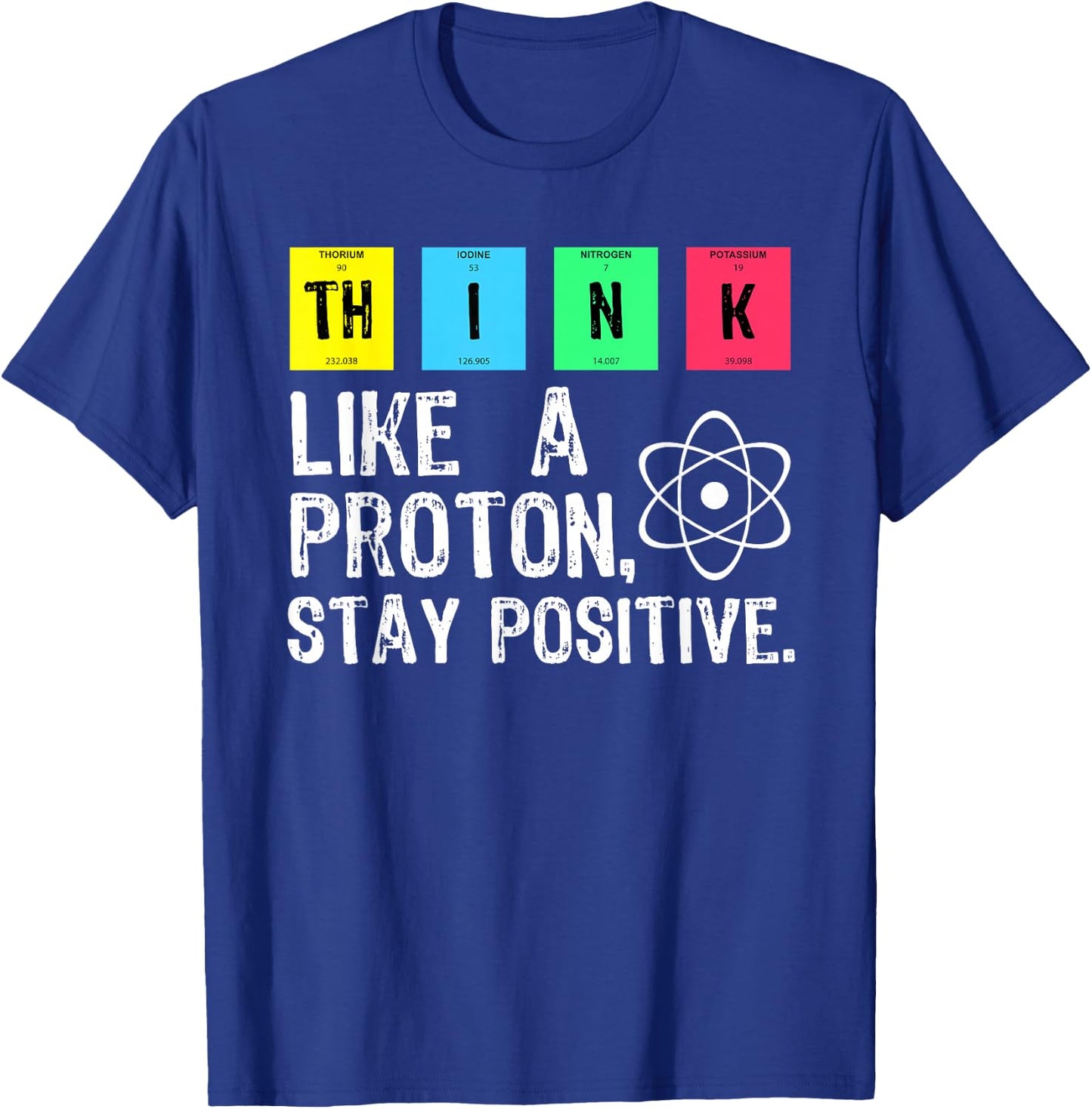 Think Like A Proton Stay Positive Funny Science T Shirt T-Shirt - T-Shirt | Royal