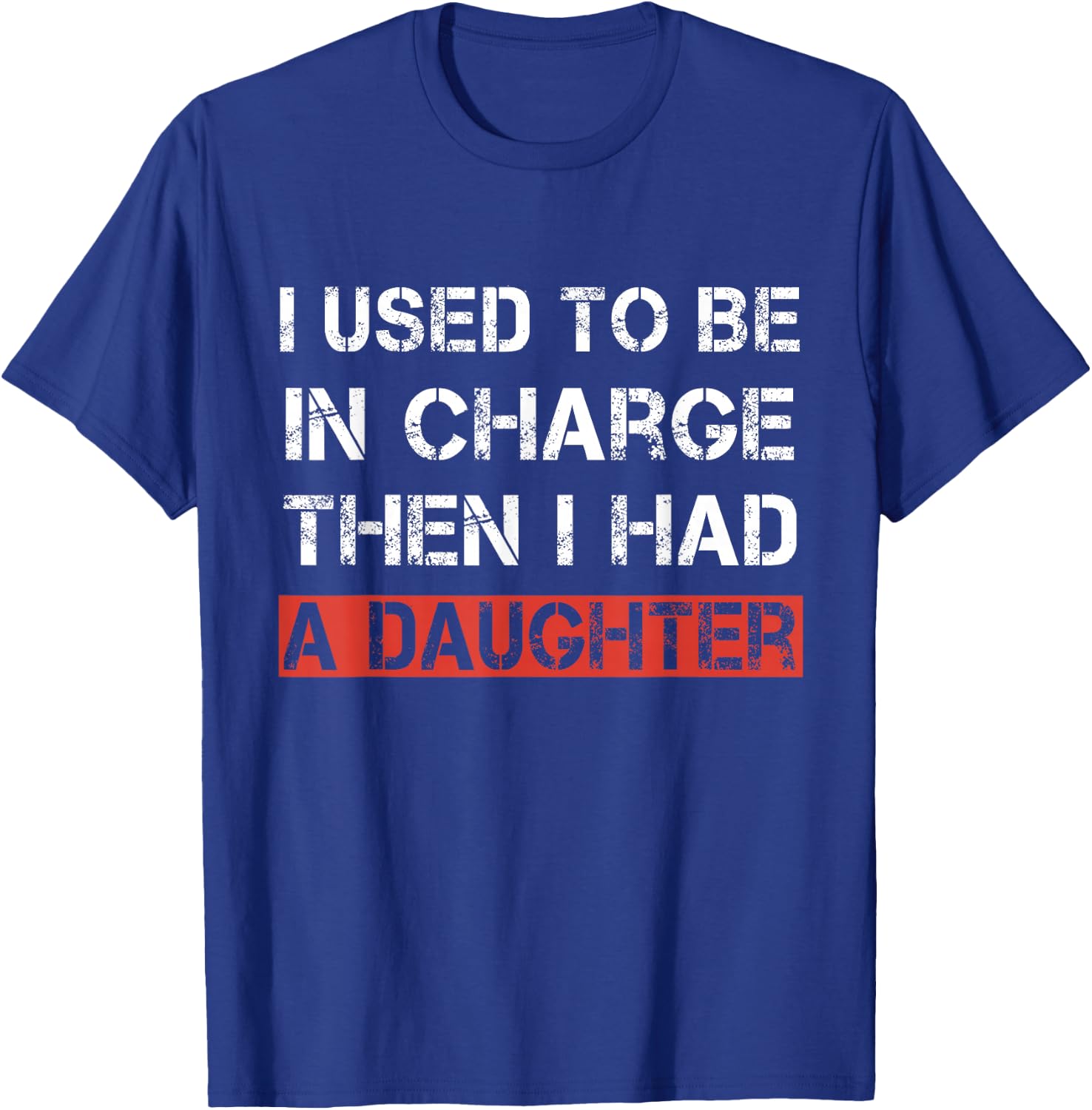 I Used to Be in Charge Then I Had A Daughter Dad Funny T-Shirt - T-Shirt | Royal