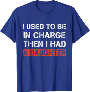I Used to Be in Charge Then I Had A Daughter Dad Funny T-Shirt - T-Shirt | Royal